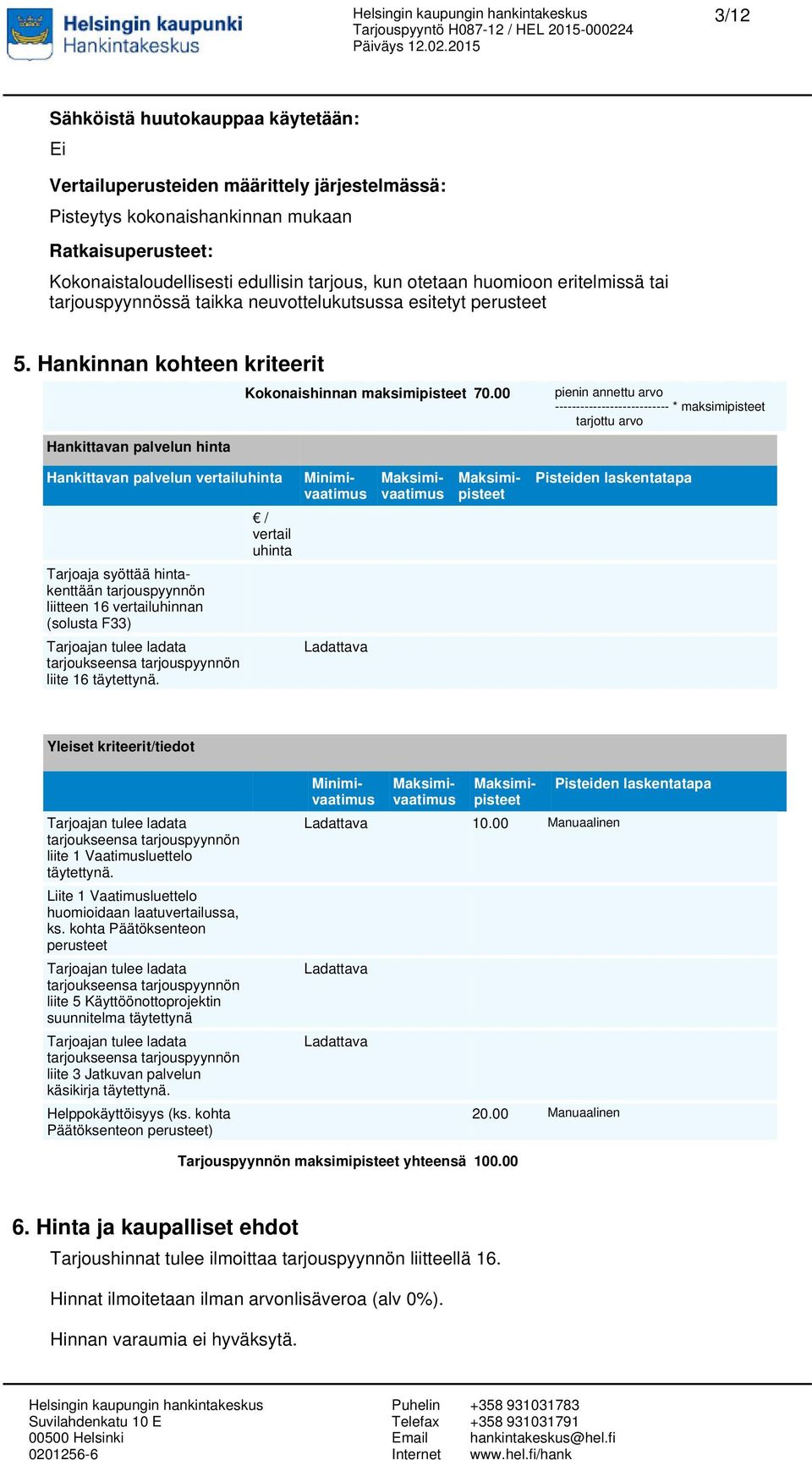 Hankinnan kohteen kriteerit Hankittavan palvelun hinta Hankittavan palvelun vertailuhinta Tarjoaja syöttää hintakenttään tarjouspyynnön liitteen 16 vertailuhinnan (solusta F33) tarjoukseensa