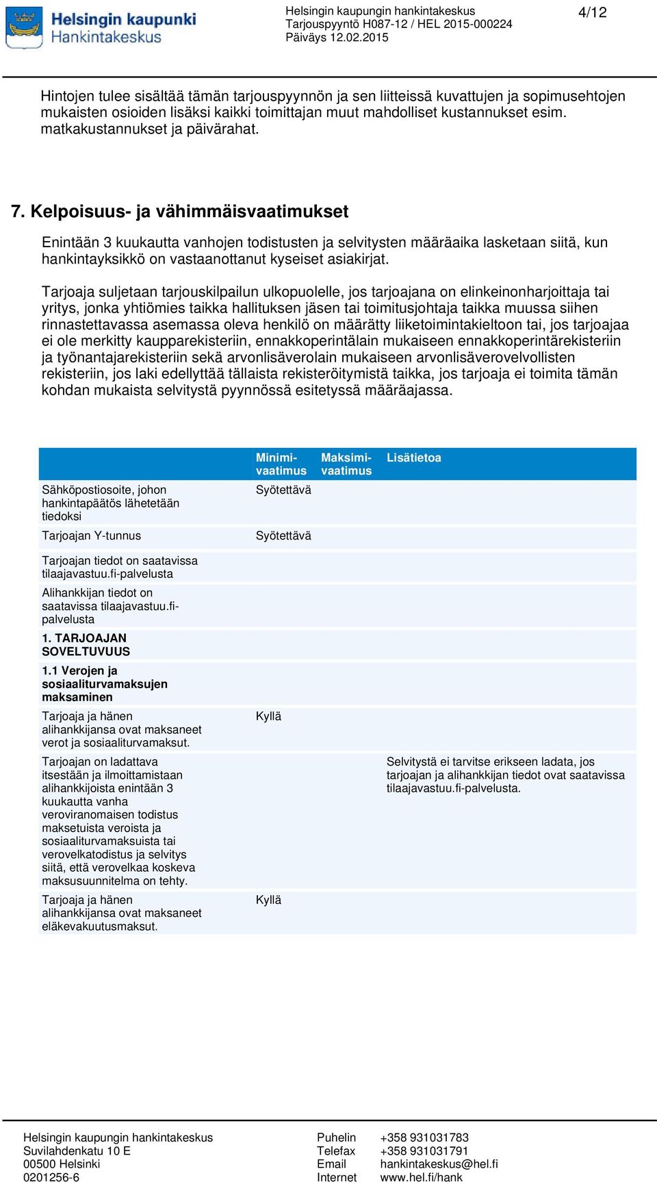 Kelpoisuus- ja vähimmäisvaatimukset Enintään 3 kuukautta vanhojen todistusten ja selvitysten määräaika lasketaan siitä, kun hankintayksikkö on vastaanottanut kyseiset asiakirjat.