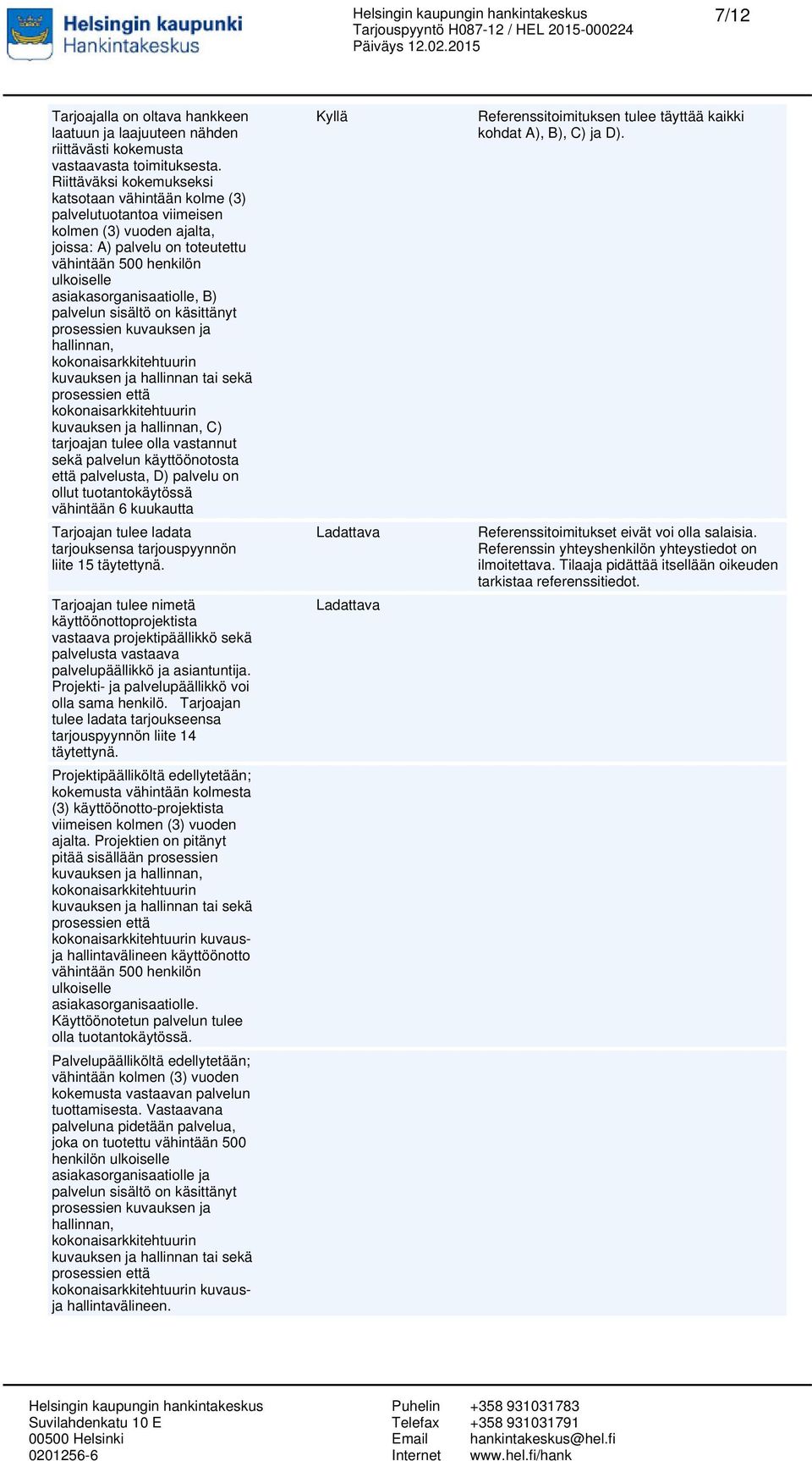 B) palvelun sisältö on käsittänyt prosessien kuvauksen ja hallinnan, kokonaisarkkitehtuurin kuvauksen ja hallinnan tai sekä prosessien että kokonaisarkkitehtuurin kuvauksen ja hallinnan, C) tarjoajan