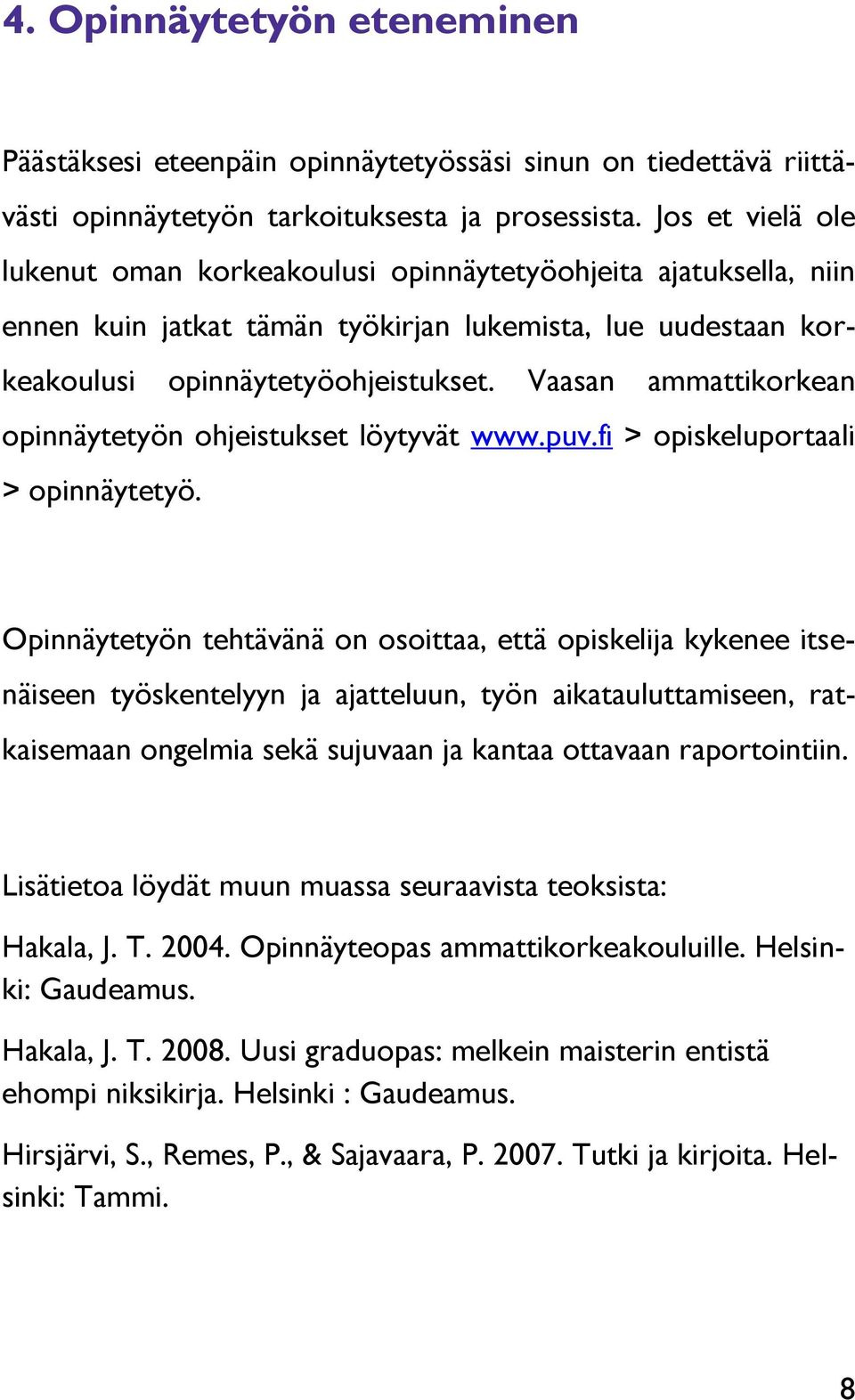 Vaasan ammattikorkean opinnäytetyön ohjeistukset löytyvät www.puv.fi > opiskeluportaali > opinnäytetyö.