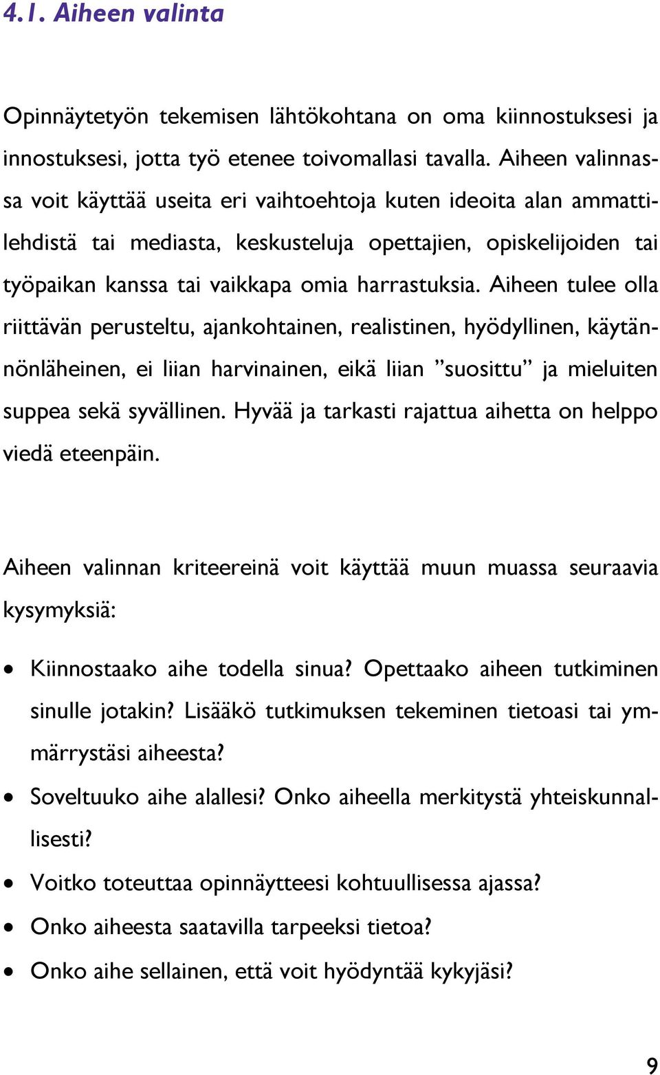 Aiheen tulee olla riittävän perusteltu, ajankohtainen, realistinen, hyödyllinen, käytännönläheinen, ei liian harvinainen, eikä liian suosittu ja mieluiten suppea sekä syvällinen.