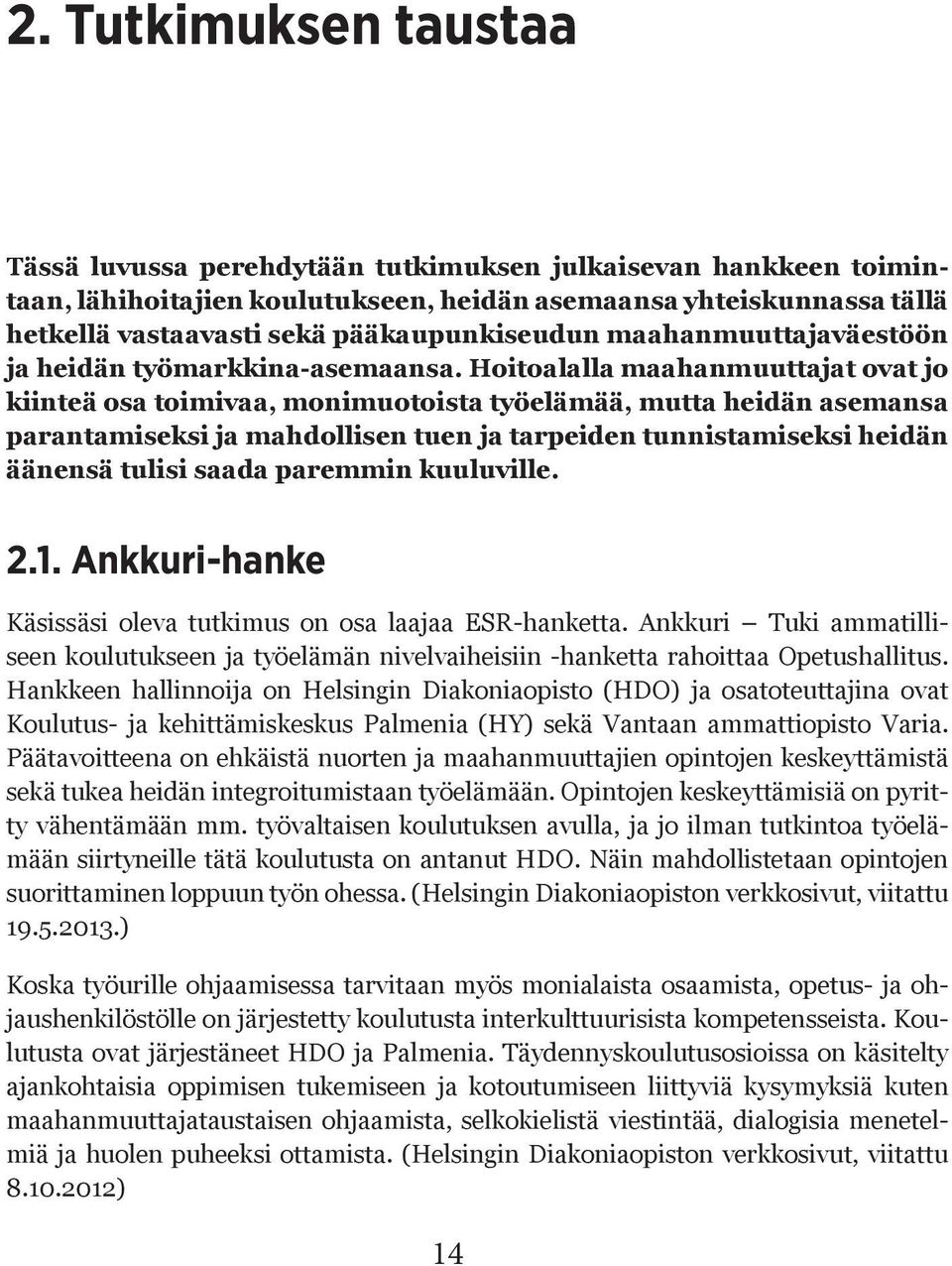 Hoitoalalla maahanmuuttajat ovat jo kiinteä osa toimivaa, monimuotoista työelämää, mutta heidän asemansa parantamiseksi ja mahdollisen tuen ja tarpeiden tunnistamiseksi heidän äänensä tulisi saada