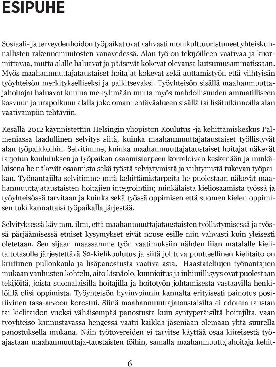 Myös maahanmuuttajataustaiset hoitajat kokevat sekä auttamistyön että viihtyisän työyhteisön merkitykselliseksi ja palkitsevaksi.