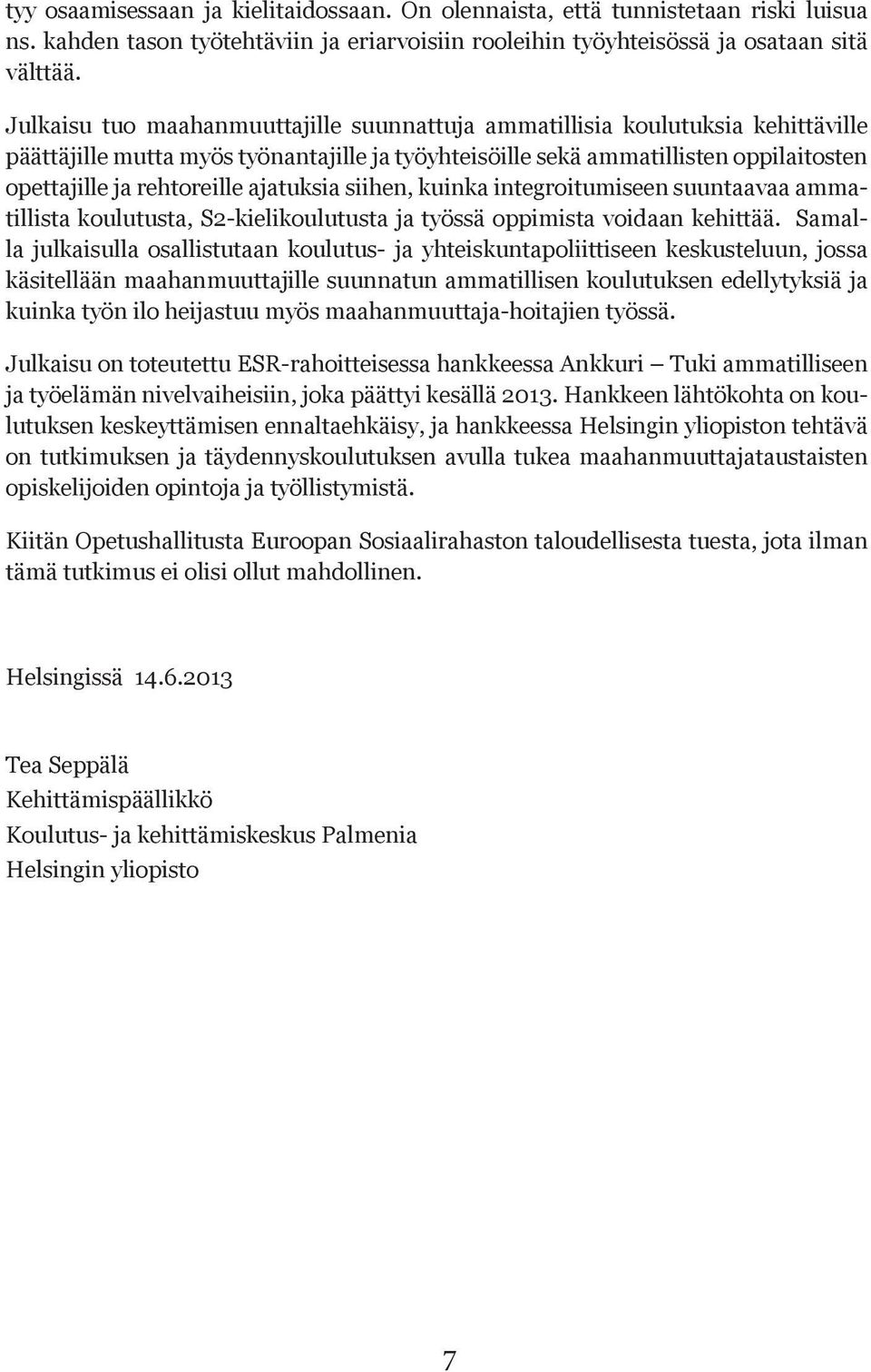 ajatuksia siihen, kuinka integroitumiseen suuntaavaa ammatillista koulutusta, S2-kielikoulutusta ja työssä oppimista voidaan kehittää.