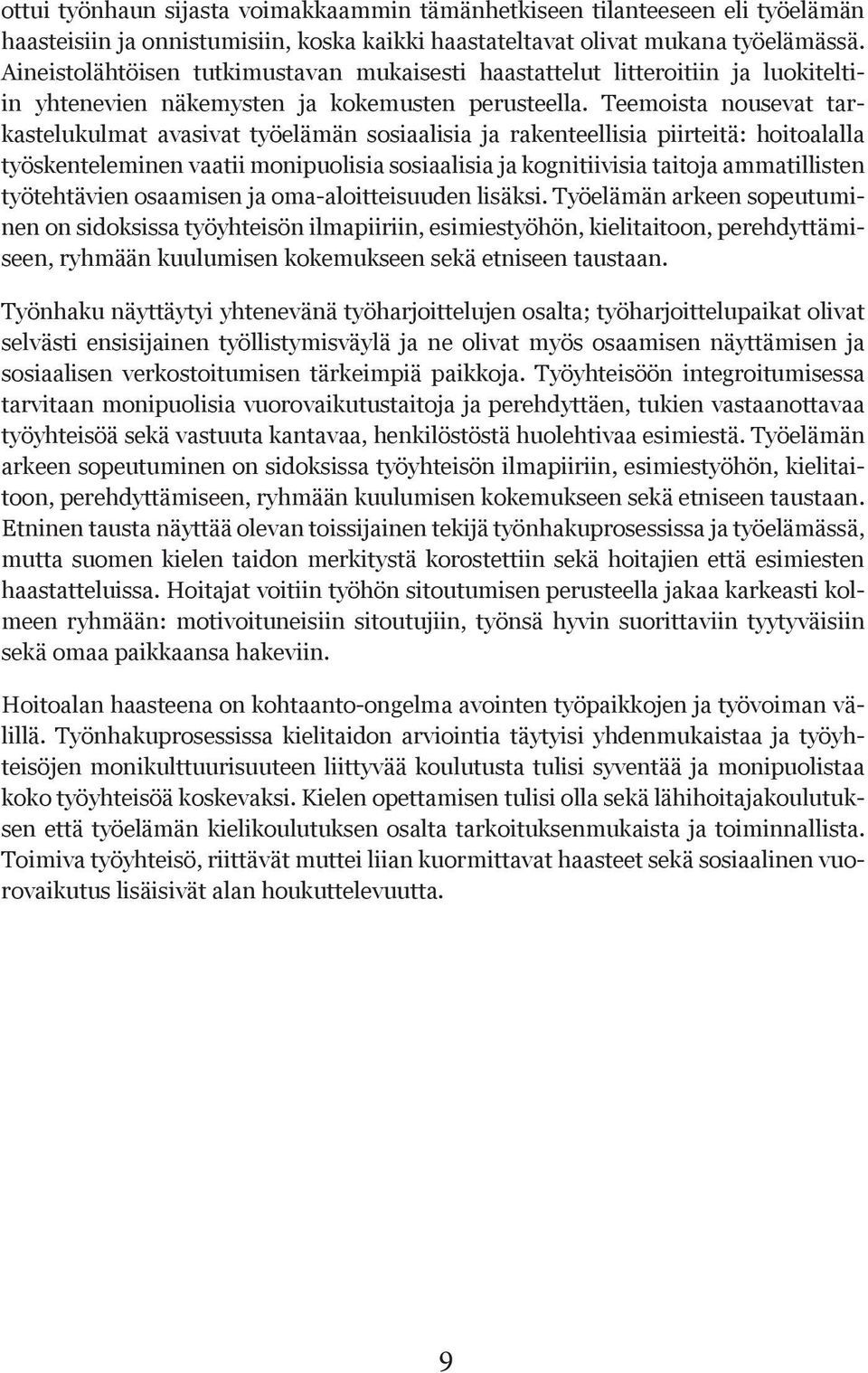 Teemoista nousevat tarkastelukulmat avasivat työelämän sosiaalisia ja rakenteellisia piirteitä: hoitoalalla työskenteleminen vaatii monipuolisia sosiaalisia ja kognitiivisia taitoja ammatillisten