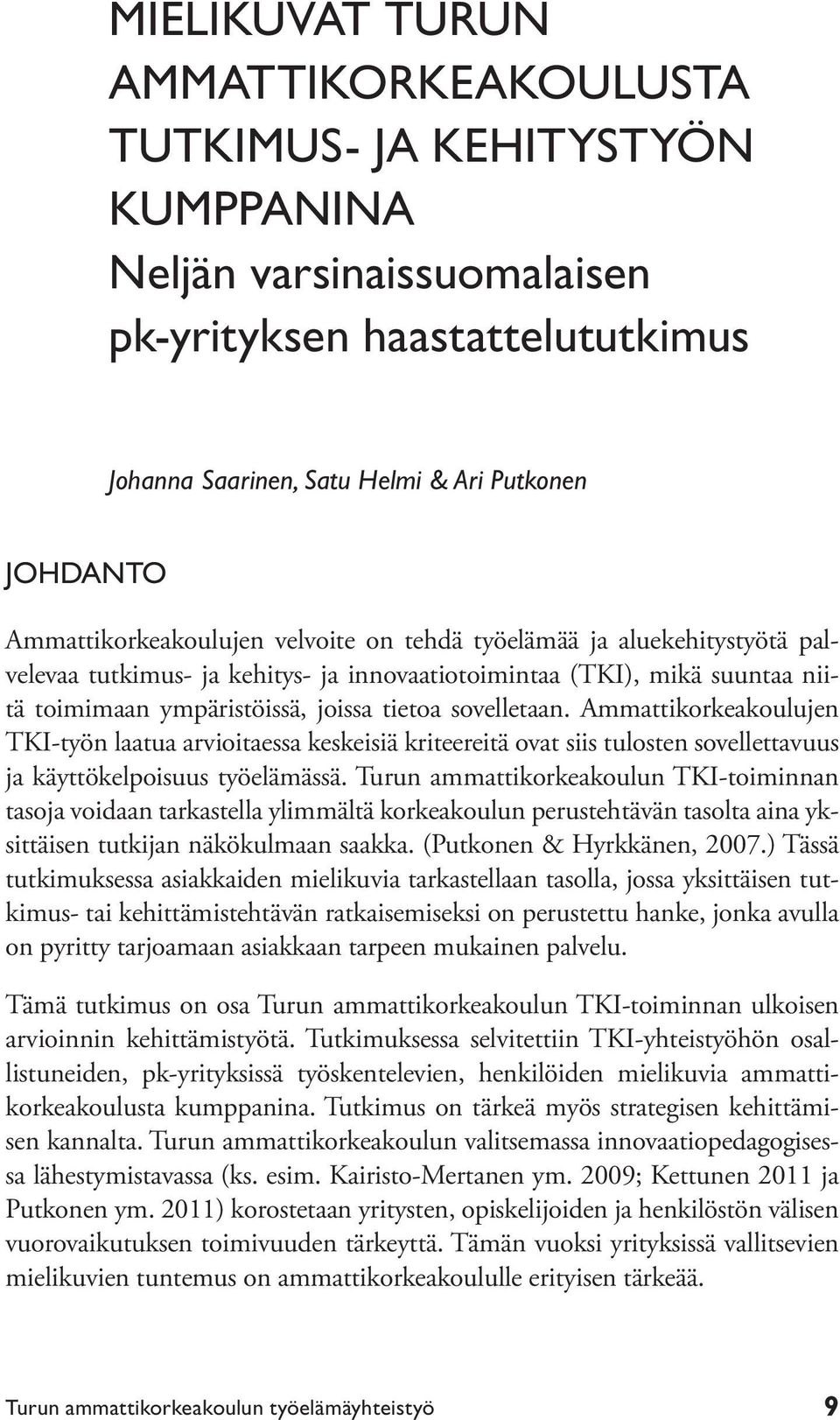 sovelletaan. Ammattikorkeakoulujen TKI-työn laatua arvioitaessa keskeisiä kriteereitä ovat siis tulosten sovellettavuus ja käyttökelpoisuus työelämässä.