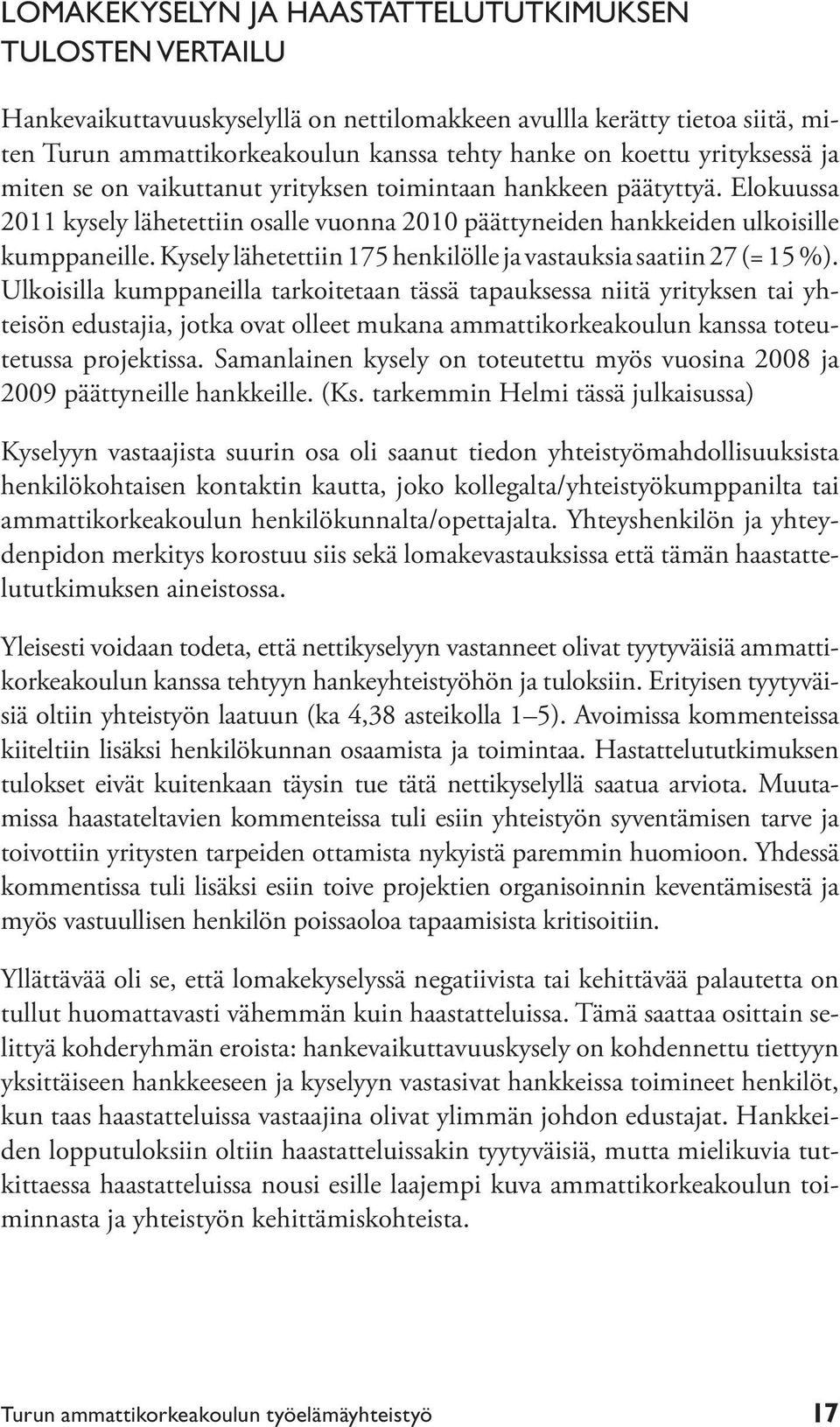 Kysely lähetettiin 175 henkilölle ja vastauksia saatiin 27 (= 15 %).