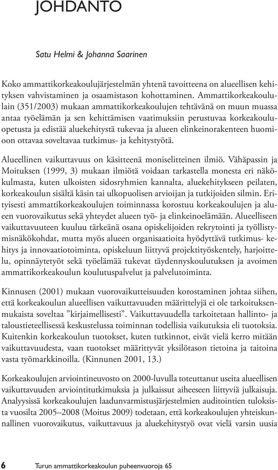 tukevaa ja alueen elinkeinorakenteen huomioon ottavaa soveltavaa tutkimus- ja kehitystyötä. Alueellinen vaikuttavuus on käsitteenä moniselitteinen ilmiö.