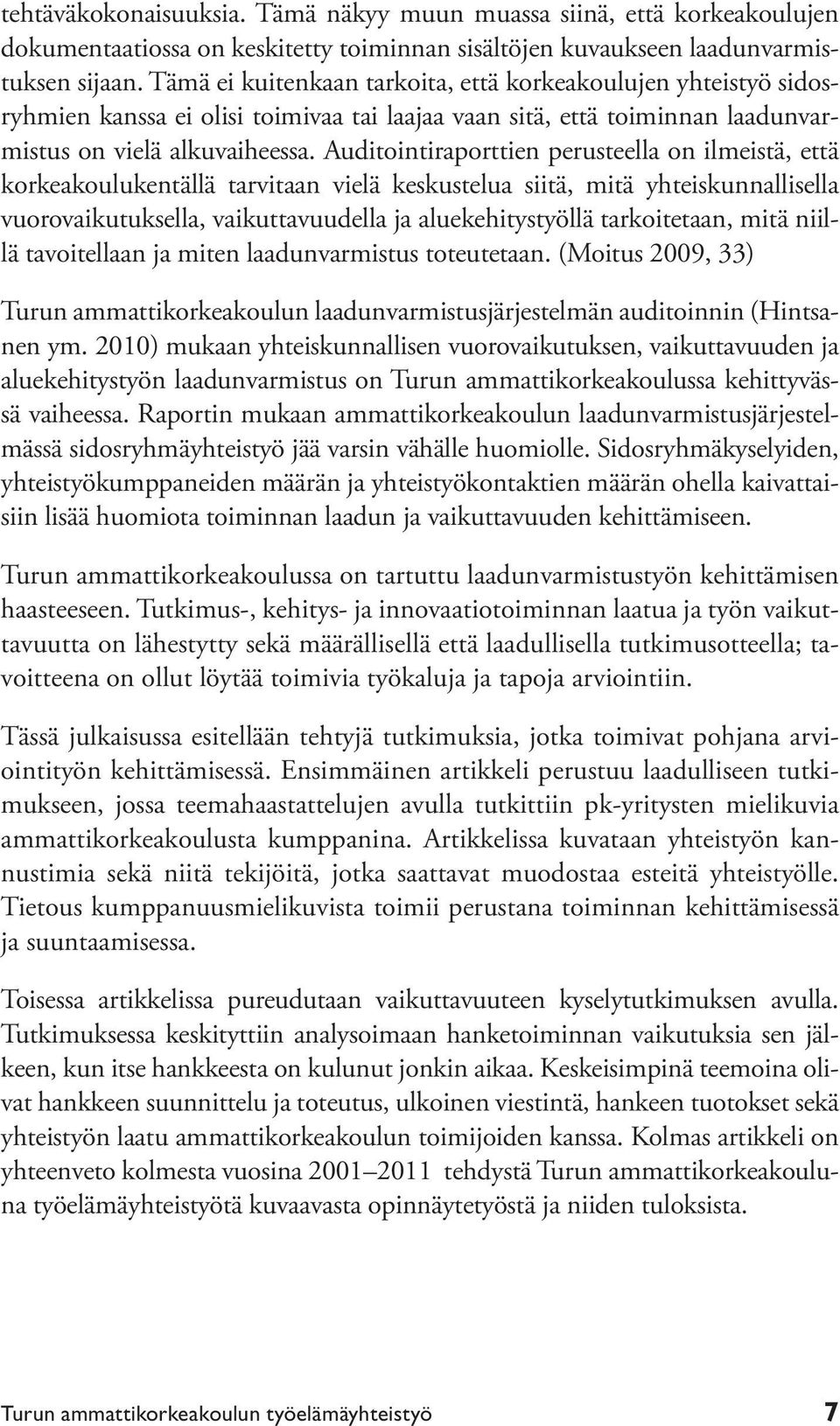 Auditointiraporttien perusteella on ilmeistä, että korkeakoulukentällä tarvitaan vielä keskustelua siitä, mitä yhteiskunnallisella vuorovaikutuksella, vaikuttavuudella ja aluekehitystyöllä