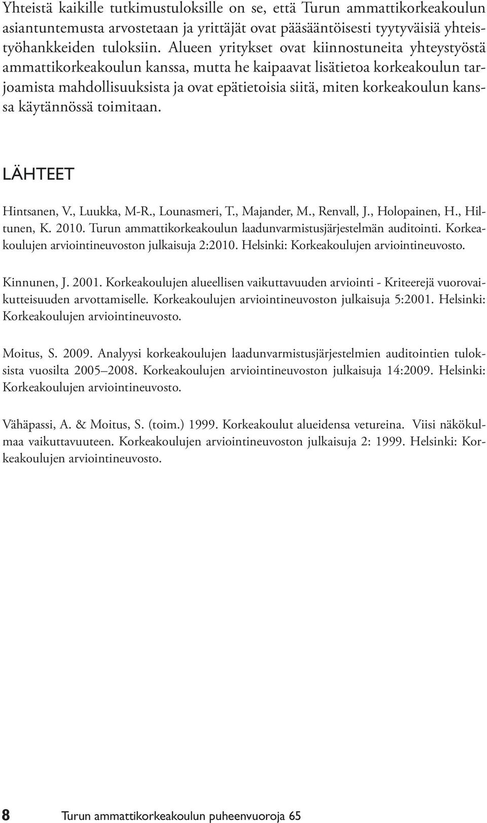kanssa käytännössä toimitaan. LÄHTEET Hintsanen, V., Luukka, M-R., Lounasmeri, T., Majander, M., Renvall, J., Holopainen, H., Hiltunen, K. 2010.