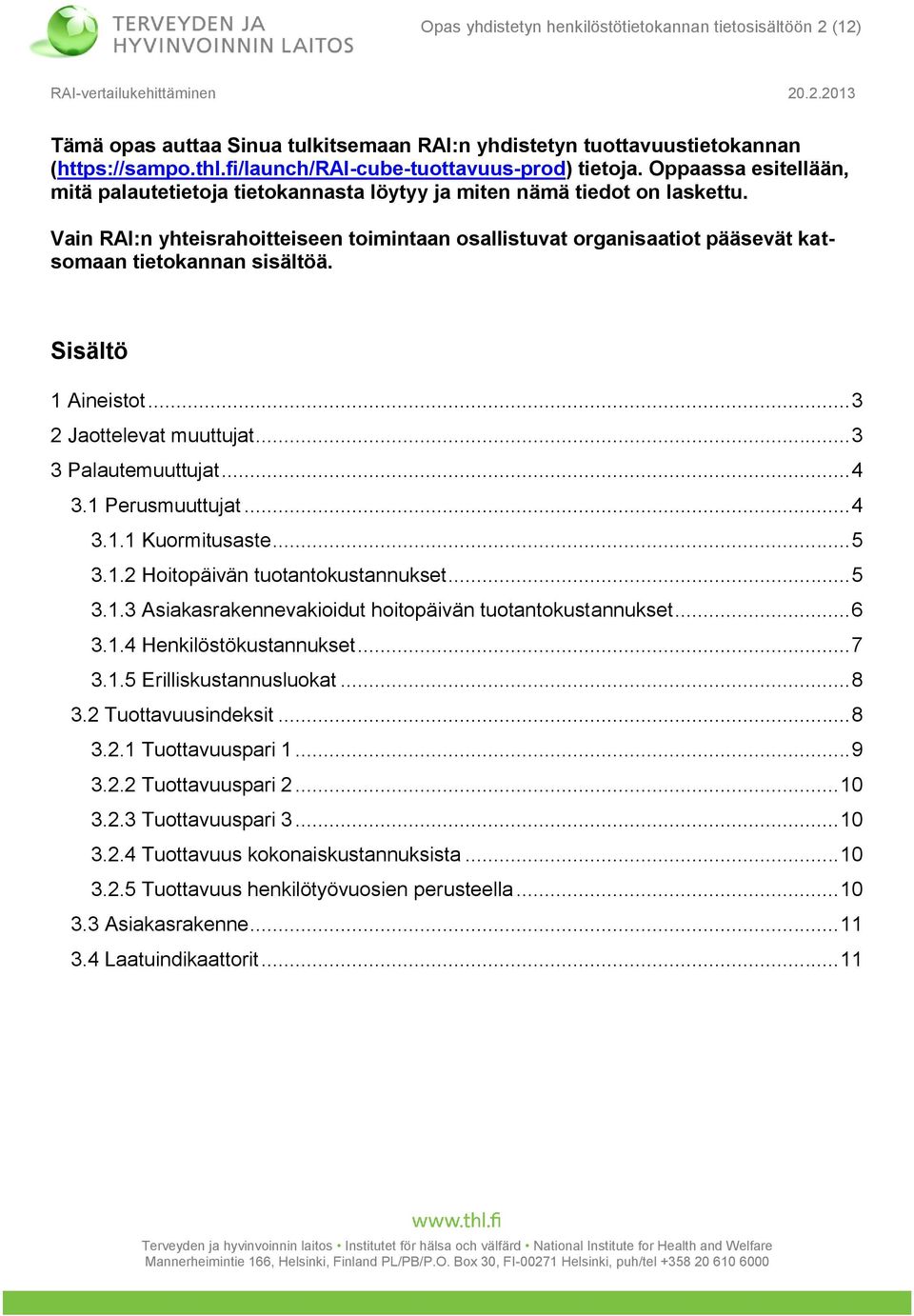 Vain RAI:n yhteisrahoitteiseen toimintaan osallistuvat organisaatiot pääsevät katsomaan tietokannan sisältöä. Sisältö 1 Aineistot... 3 2 Jaottelevat muuttujat... 3 3 Palautemuuttujat... 4 3.