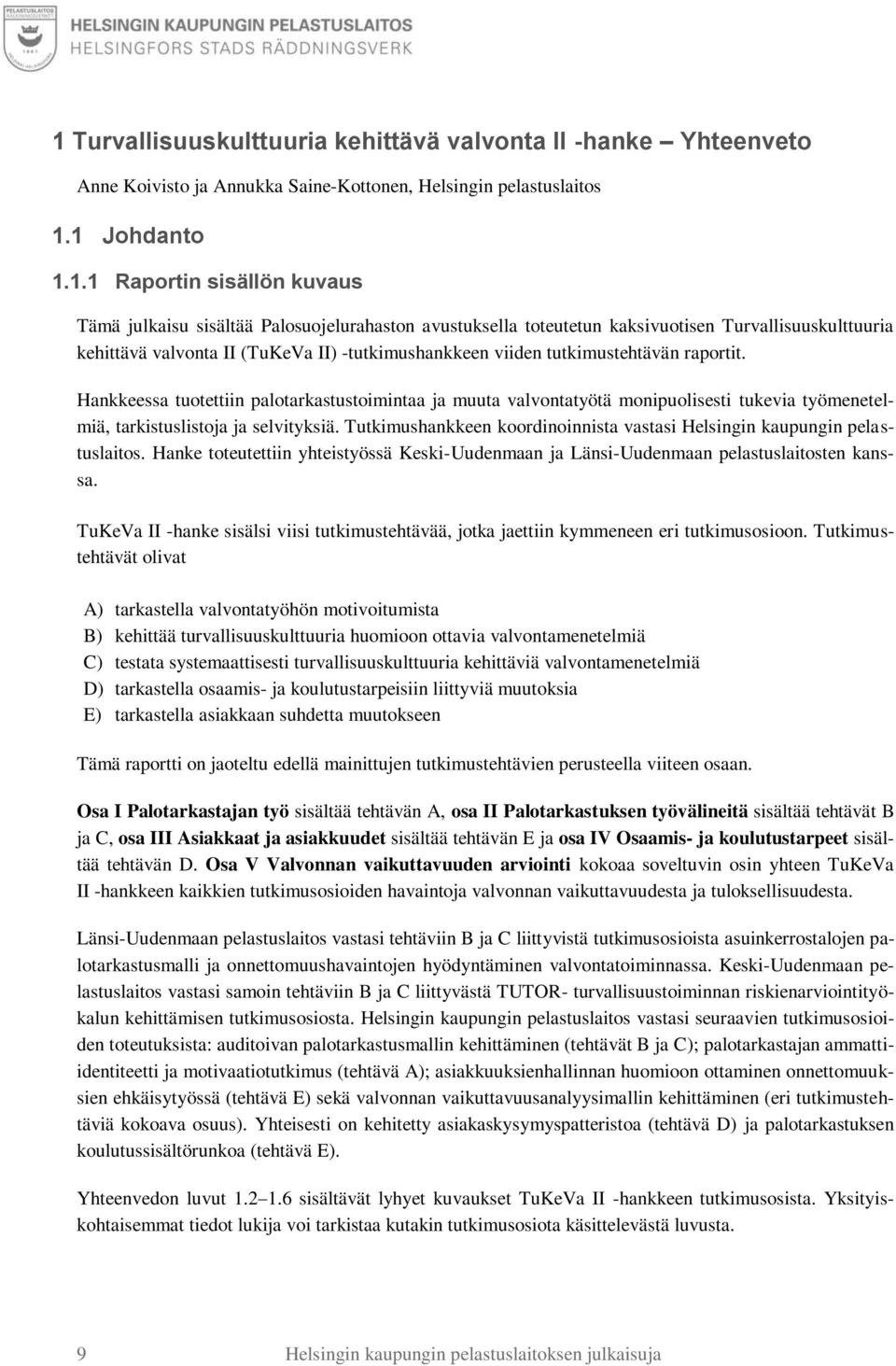 Hankkeessa tuotettiin palotarkastustoimintaa ja muuta valvontatyötä monipuolisesti tukevia työmenetelmiä, tarkistuslistoja ja selvityksiä.