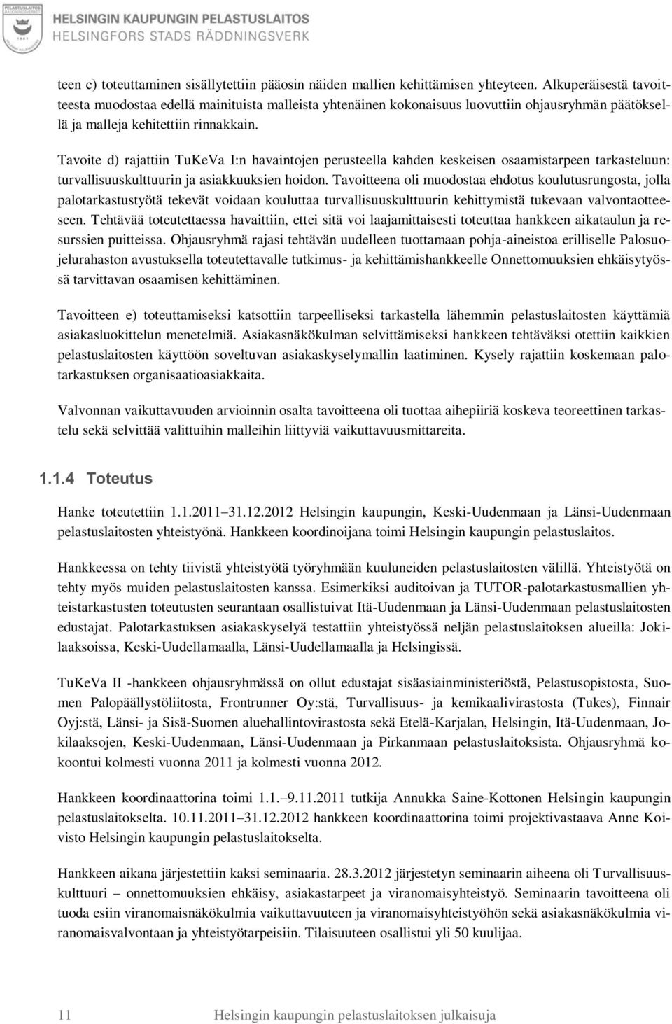 Tavoite d) rajattiin TuKeVa I:n havaintojen perusteella kahden keskeisen osaamistarpeen tarkasteluun: turvallisuuskulttuurin ja asiakkuuksien hoidon.