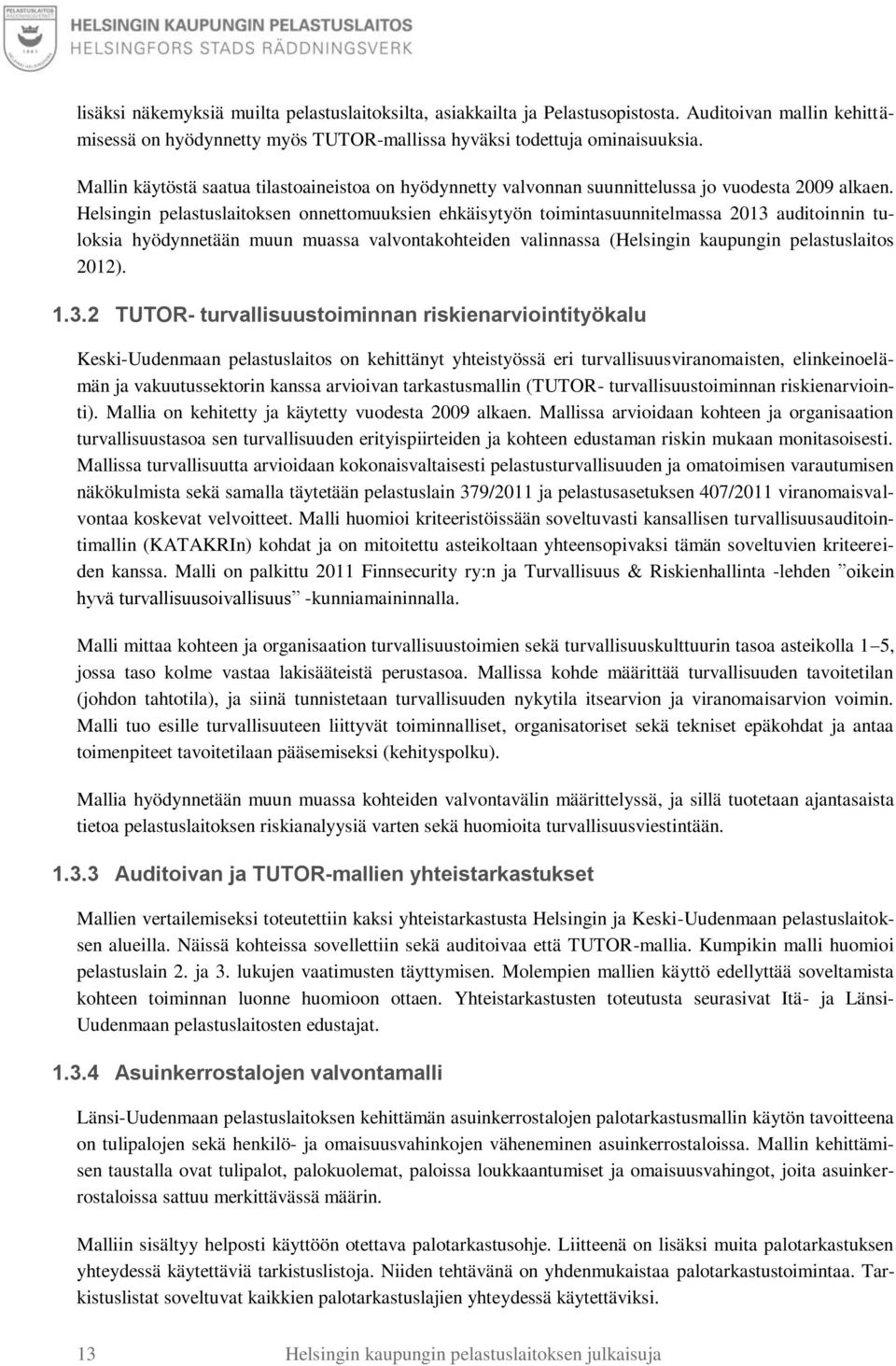 Helsingin pelastuslaitoksen onnettomuuksien ehkäisytyön toimintasuunnitelmassa 2013 auditoinnin tuloksia hyödynnetään muun muassa valvontakohteiden valinnassa (Helsingin kaupungin pelastuslaitos