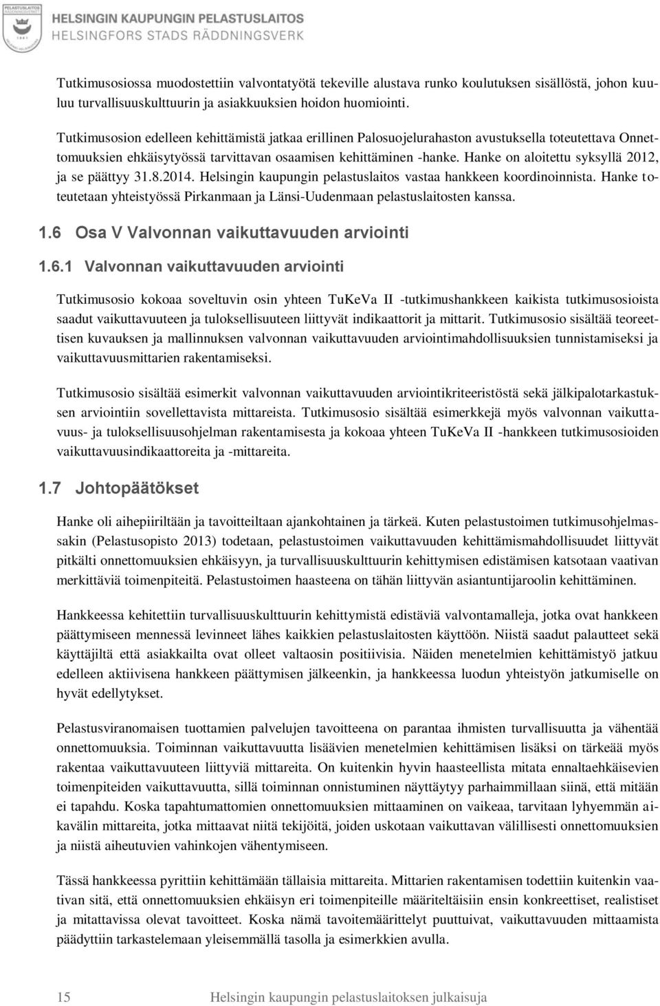 Hanke on aloitettu syksyllä 2012, ja se päättyy 31.8.2014. Helsingin kaupungin pelastuslaitos vastaa hankkeen koordinoinnista.