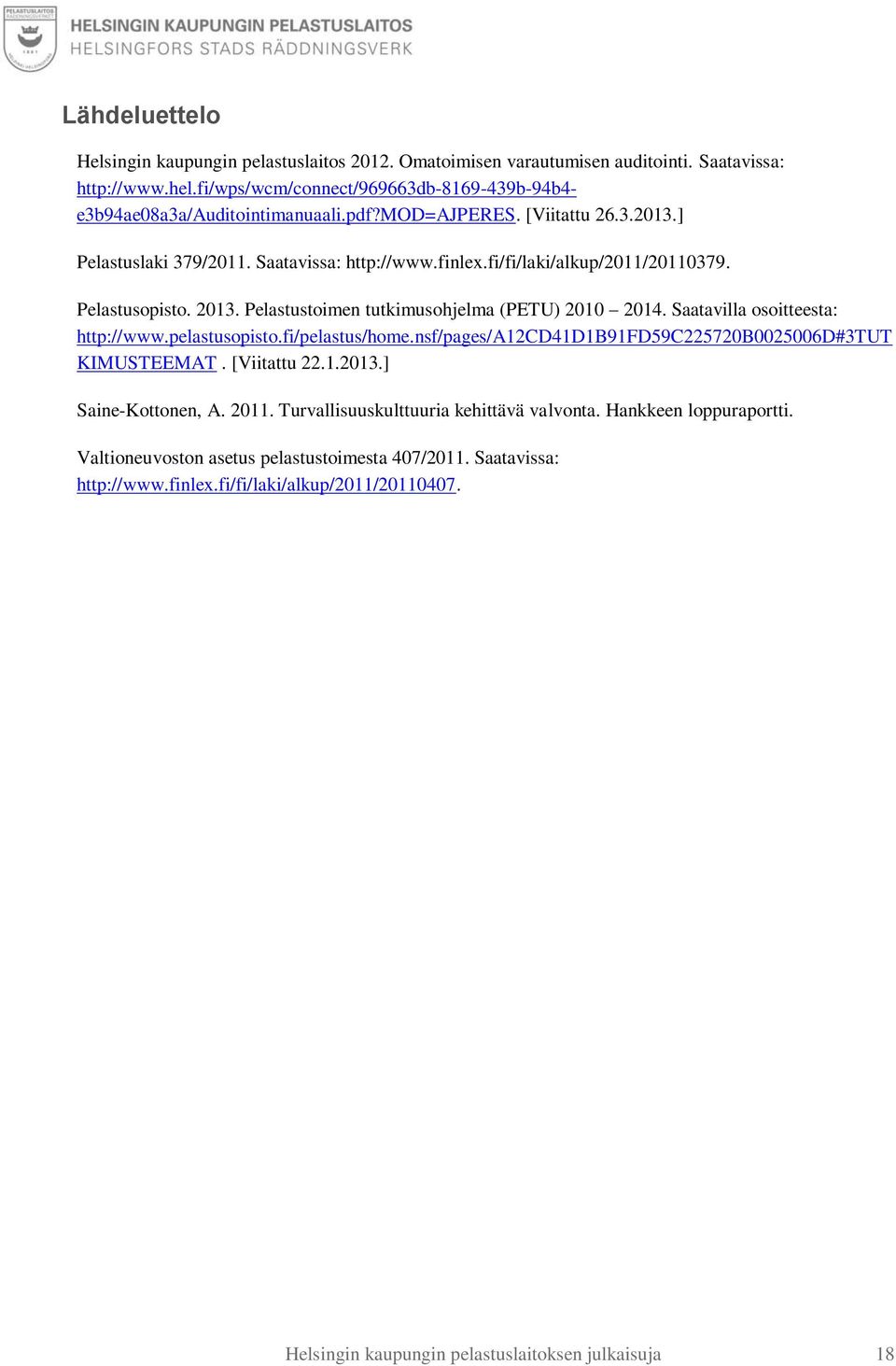 Saatavilla osoitteesta: http://www.pelastusopisto.fi/pelastus/home.nsf/pages/a12cd41d1b91fd59c225720b0025006d#3tut KIMUSTEEMAT. [Viitattu 22.1.2013.] Saine-Kottonen, A. 2011.