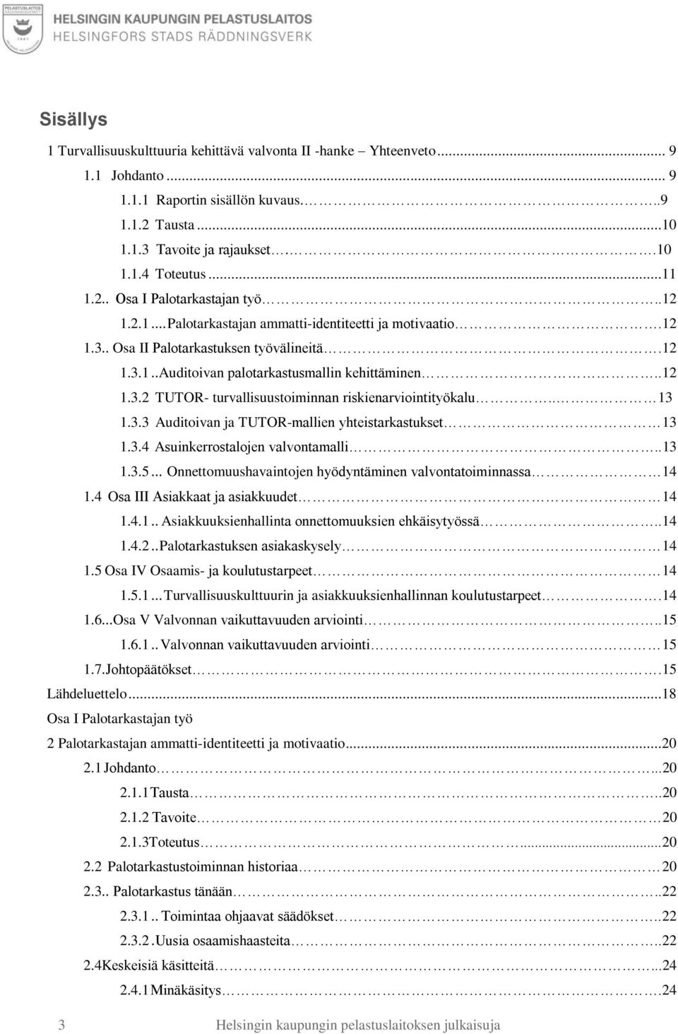 .12 1.3.2 TUTOR- turvallisuustoiminnan riskienarviointityökalu.. 13 1.3.3 Auditoivan ja TUTOR-mallien yhteistarkastukset 13 1.3.4 Asuinkerrostalojen valvontamalli..13 1.3.5.