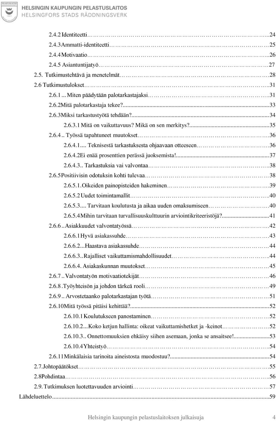 36 2.6.4.1... Teknisestä tarkastuksesta ohjaavaan otteeseen.36 2.6.4.2 Ei enää prosenttien perässä juoksemista!...37 2.6.4.3.. Tarkastuksia vai valvontaa..38 2.6.5 Positiivisin odotuksin kohti tulevaa 38 2.