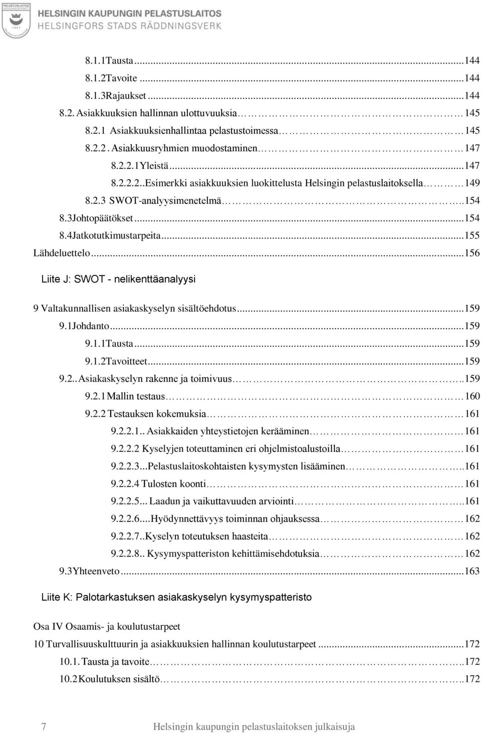 .. 155 Lähdeluettelo... 156 Liite J: SWOT - nelikenttäanalyysi 9 Valtakunnallisen asiakaskyselyn sisältöehdotus... 159 9.1Johdanto... 159 9.1.1Tausta... 159 9.1.2Tavoitteet... 159 9.2.. Asiakaskyselyn rakenne ja toimivuus.