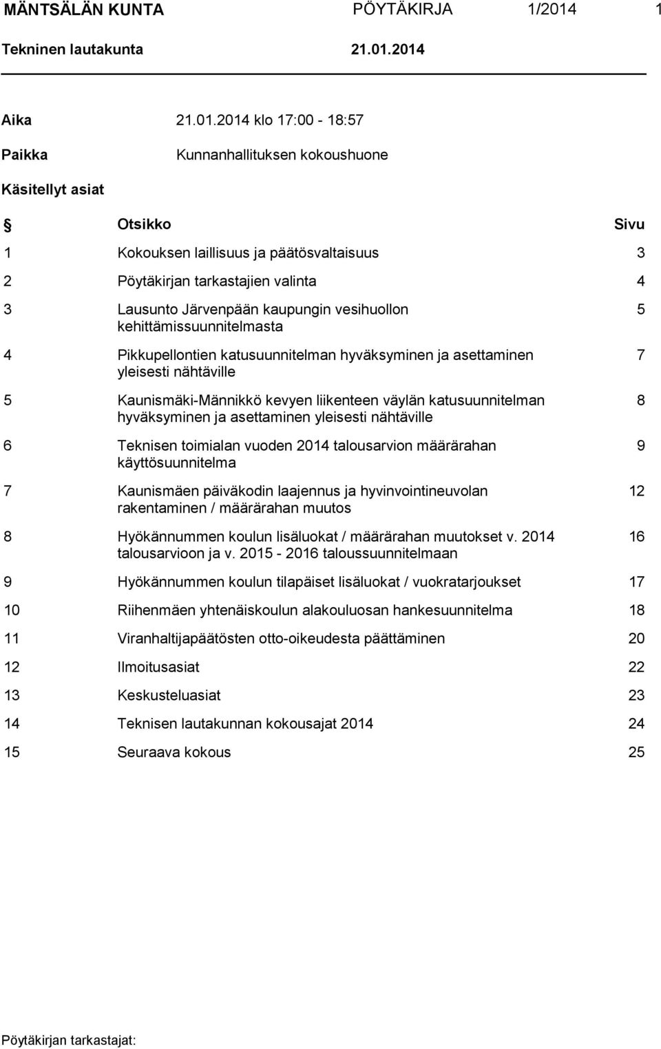 2014 Aika 21.01.2014 klo 17:00-18:57 Paikka Kunnanhallituksen kokoushuone Käsitellyt asiat Otsikko Sivu 1 Kokouksen laillisuus ja päätösvaltaisuus 3 2 Pöytäkirjan tarkastajien valinta 4 3 Lausunto