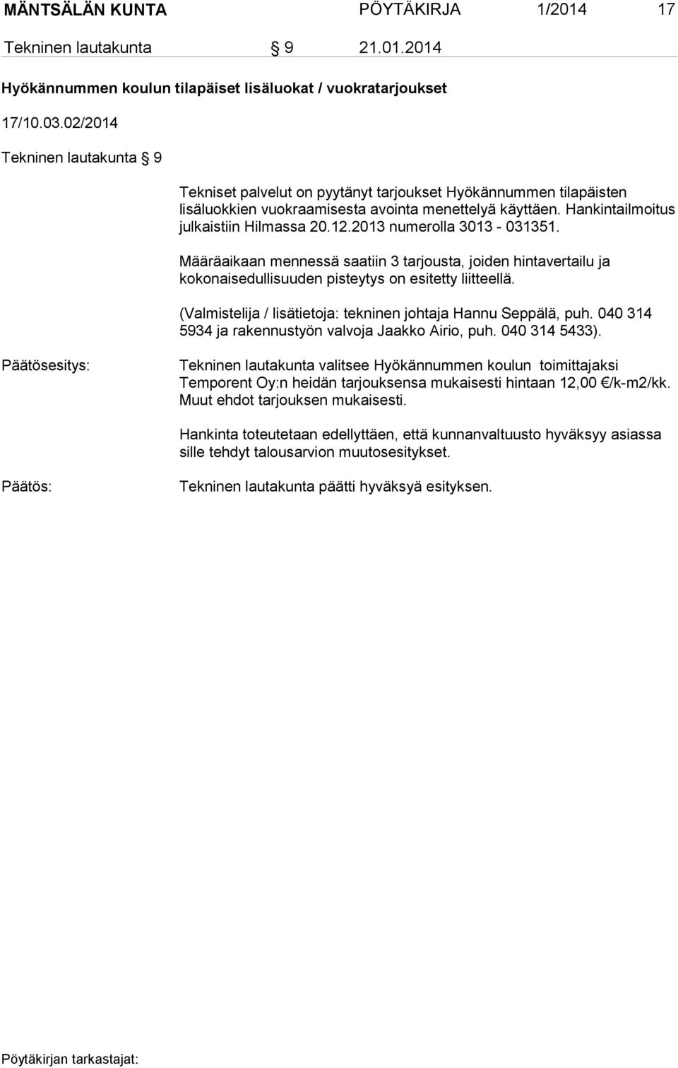 2013 numerolla 3013-031351. Määräaikaan mennessä saatiin 3 tarjousta, joiden hintavertailu ja kokonaisedullisuuden pisteytys on esitetty liitteellä.