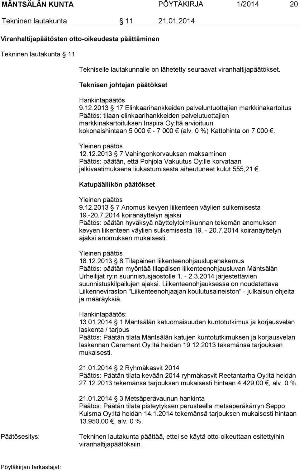 2013 17 Elinkaarihankkeiden palveluntuottajien markkinakartoitus tilaan elinkaarihankkeiden palvelutuottajien markkinakartoituksen Inspira Oy:ltä arvioituun kokonaishintaan 5 000-7 000 (alv.