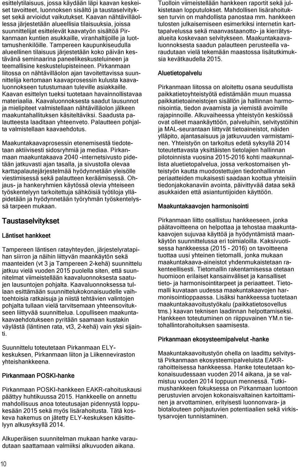 Tampereen kaupunkiseudulla alueellinen tilaisuus järjestetään koko päivän kestävänä seminaarina paneelikeskusteluineen ja teemallisine keskustelupisteineen.