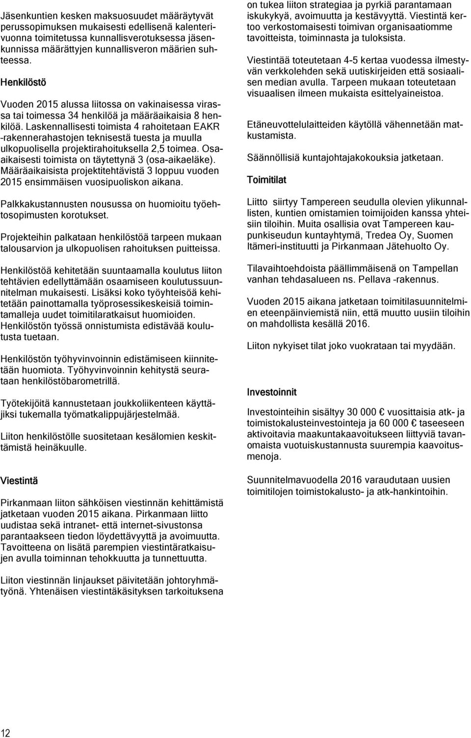 Laskennallisesti toimista 4 rahoitetaan EAKR rakennerahastojen teknisestä tuesta ja muulla ulkopuolisella projektirahoituksella 2,5 toimea. Osaaikaisesti toimista on täytettynä 3 (osa-aikaeläke).