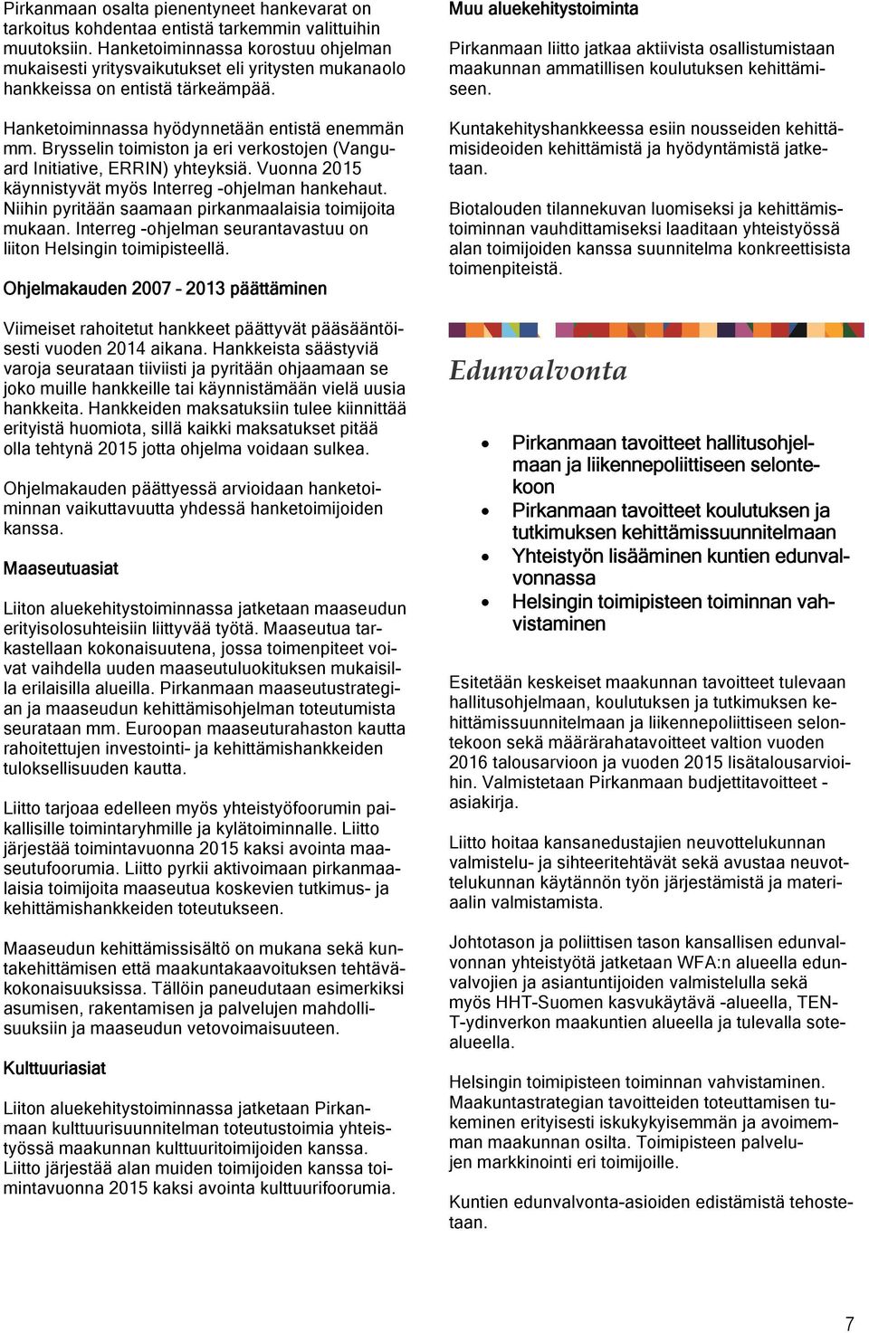 Brysselin toimiston ja eri verkostojen (Vanguard Initiative, ERRIN) yhteyksiä. Vuonna 2015 käynnistyvät myös Interreg -ohjelman hankehaut. Niihin pyritään saamaan pirkanmaalaisia toimijoita mukaan.