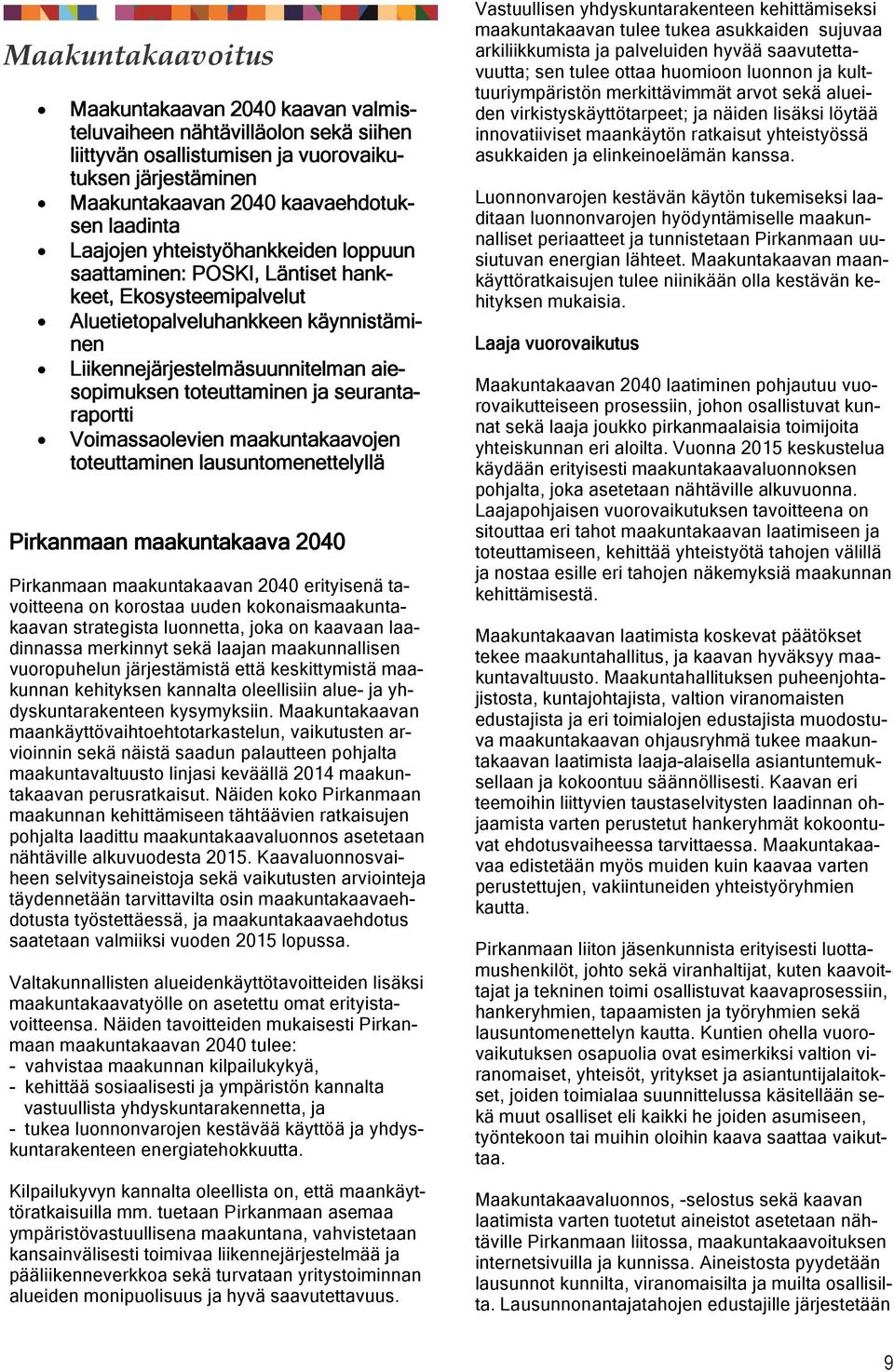 seurantaraportti Voimassaolevien maakuntakaavojen toteuttaminen lausuntomenettelyllä Pirkanmaan maakuntakaava 2040 Pirkanmaan maakuntakaavan 2040 erityisenä tavoitteena on korostaa uuden