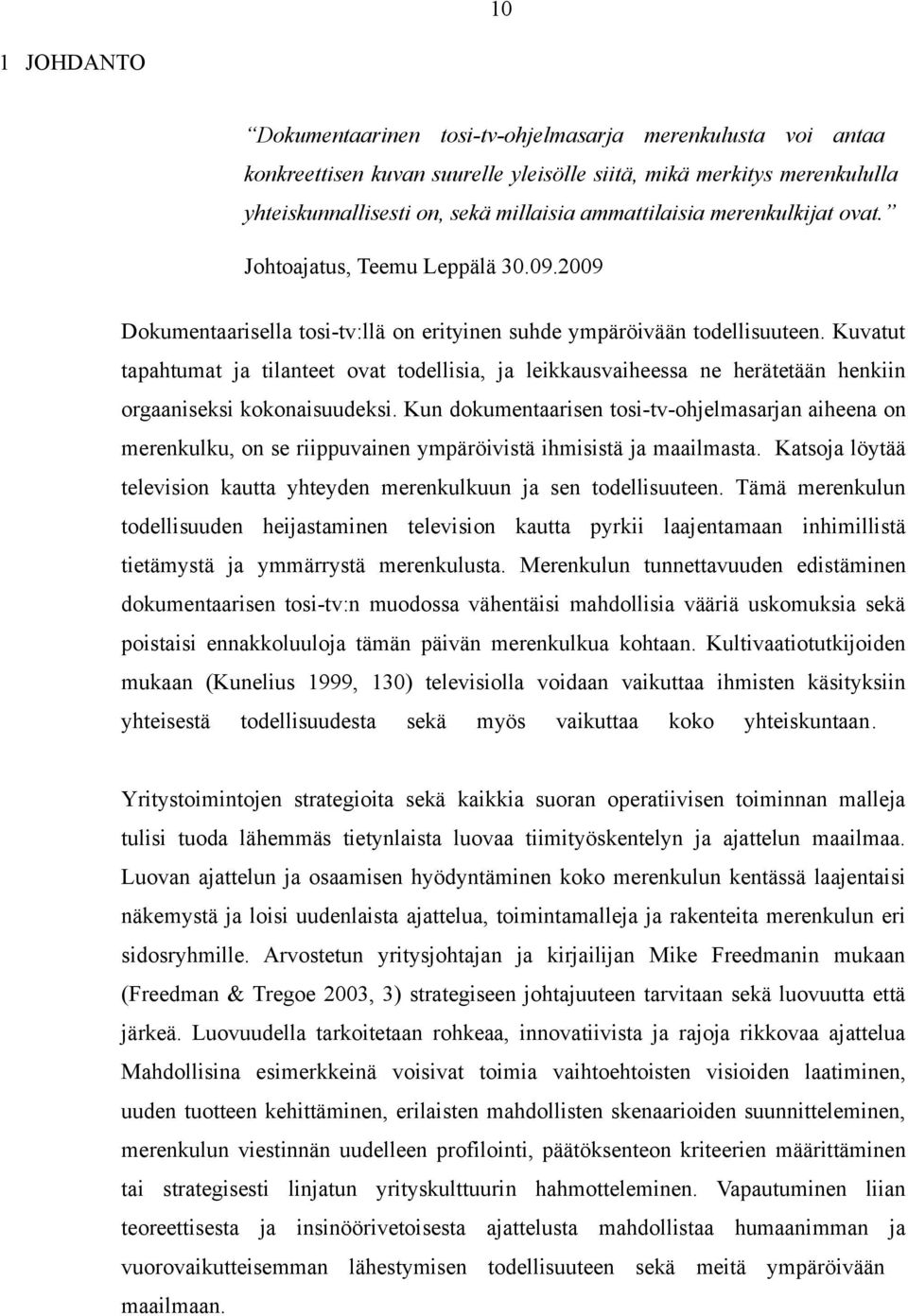 Kuvatut tapahtumat ja tilanteet ovat todellisia, ja leikkausvaiheessa ne herätetään henkiin orgaaniseksi kokonaisuudeksi.