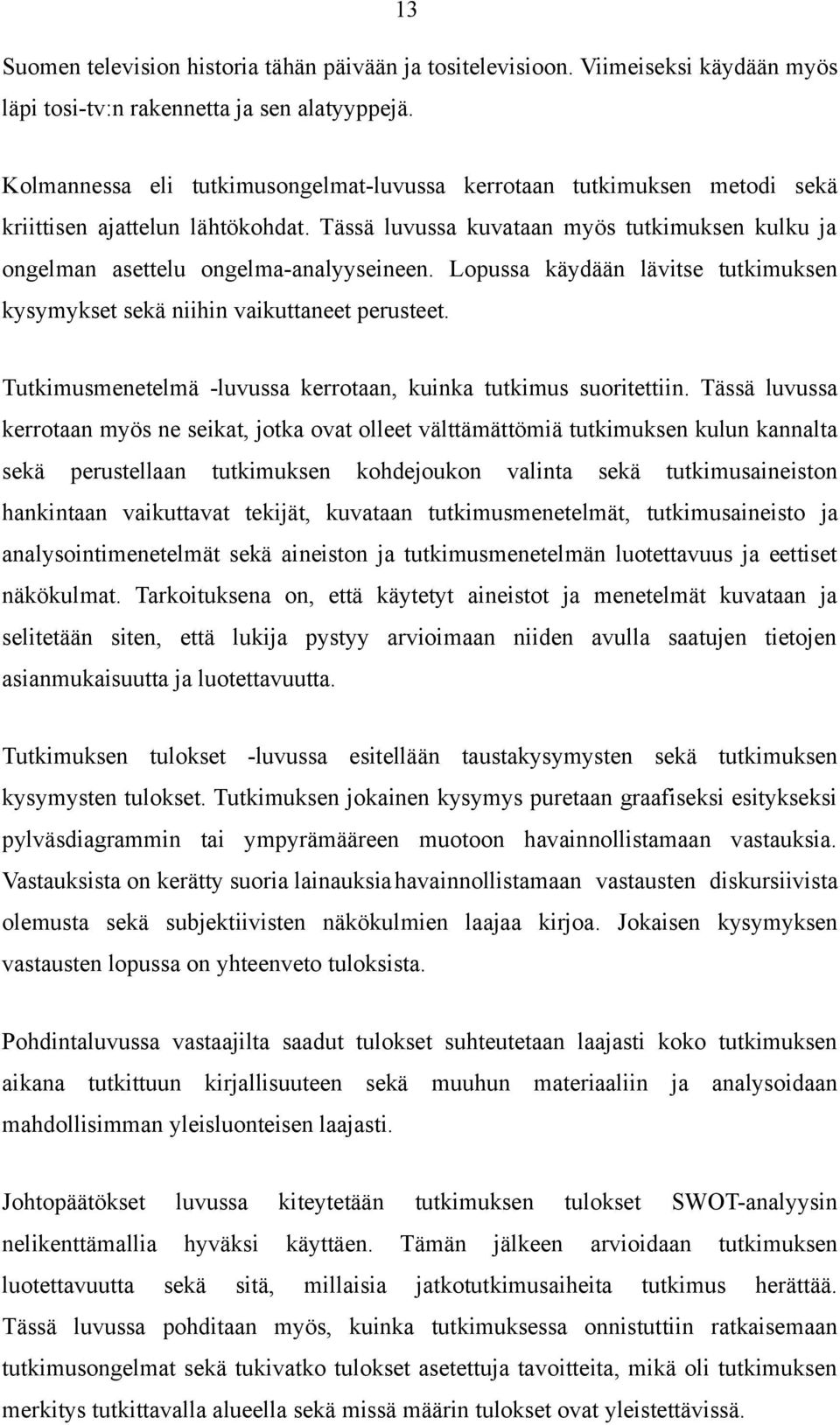 Lopussa käydään lävitse tutkimuksen kysymykset sekä niihin vaikuttaneet perusteet. Tutkimusmenetelmä -luvussa kerrotaan, kuinka tutkimus suoritettiin.