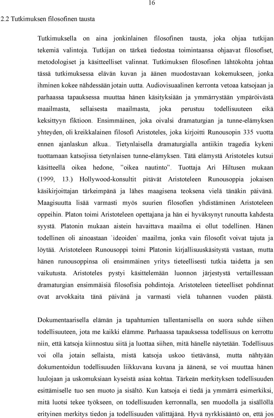 Tutkimuksen filosofinen lähtökohta johtaa tässä tutkimuksessa elävän kuvan ja äänen muodostavaan kokemukseen, jonka ihminen kokee nähdessään jotain uutta.