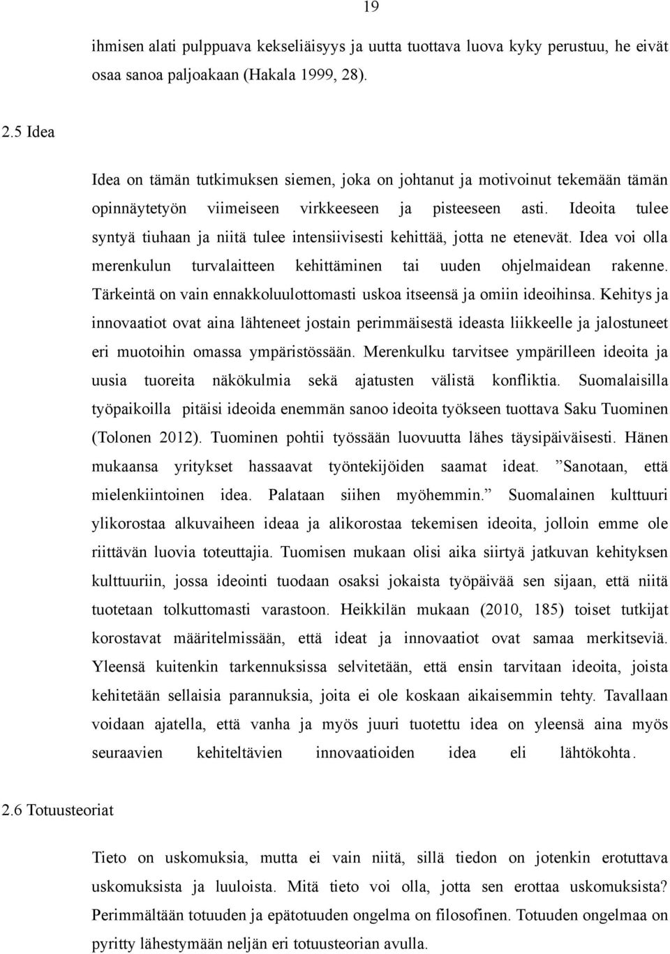 Ideoita tulee syntyä tiuhaan ja niitä tulee intensiivisesti kehittää, jotta ne etenevät. Idea voi olla merenkulun turvalaitteen kehittäminen tai uuden ohjelmaidean rakenne.