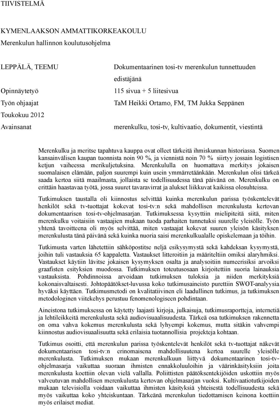 ihmiskunnan historiassa. Suomen kansainvälisen kaupan tuonnista noin 90 %, ja viennistä noin 70 % siirtyy jossain logistisen ketjun vaiheessa merikuljetuksina.