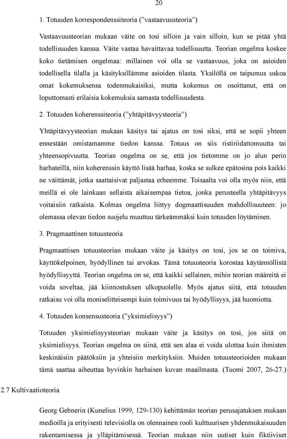 Yksilöllä on taipumus uskoa omat kokemuksensa todenmukaisiksi, mutta kokemus on osoittanut, että on loputtomasti erilaisia kokemuksia samasta todellisuudesta. 2.