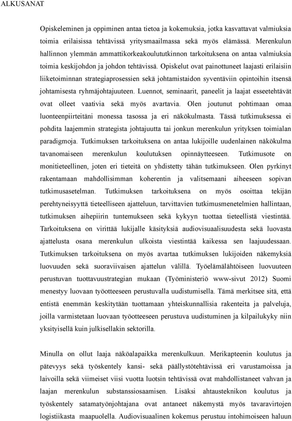 Opiskelut ovat painottuneet laajasti erilaisiin liiketoiminnan strategiaprosessien sekä johtamistaidon syventäviin opintoihin itsensä johtamisesta ryhmäjohtajuuteen.