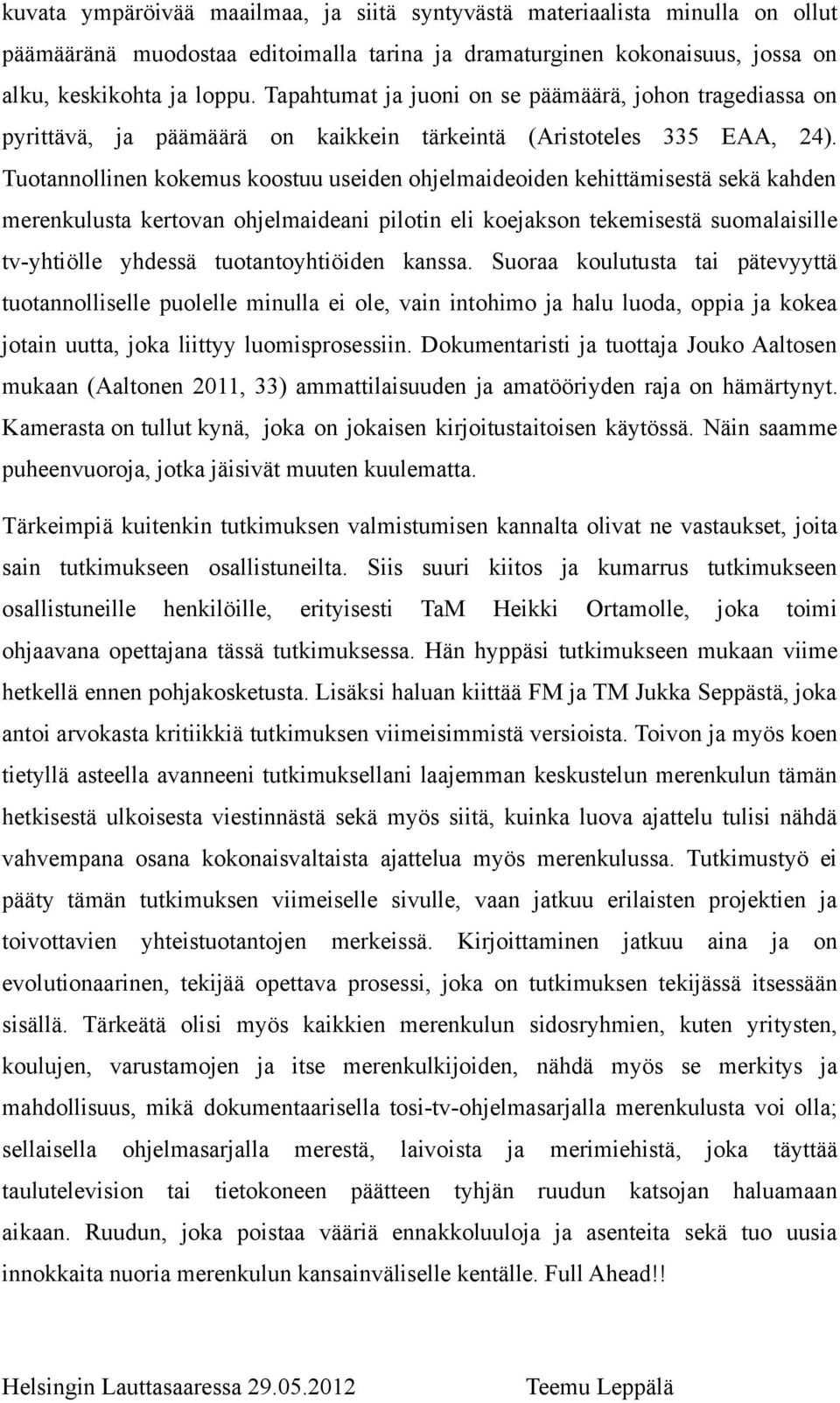 Tuotannollinen kokemus koostuu useiden ohjelmaideoiden kehittämisestä sekä kahden merenkulusta kertovan ohjelmaideani pilotin eli koejakson tekemisestä suomalaisille tv-yhtiölle yhdessä