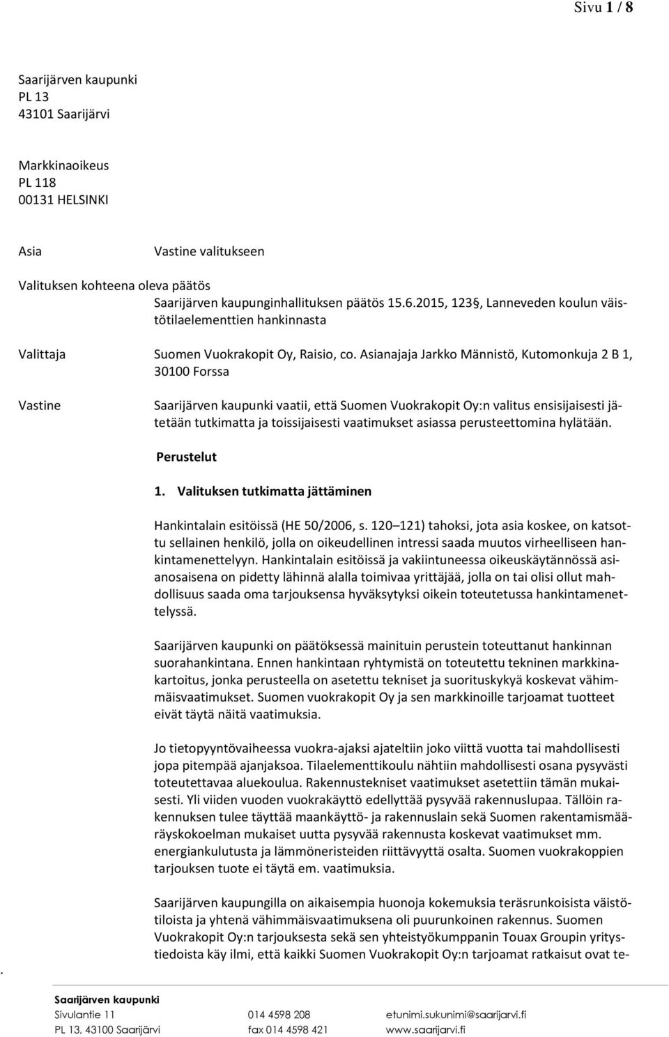 ensisijaisesti jätetään tutkimatta ja toissijaisesti vaatimukset asiassa perusteettomina hylätään Perustelut 1 Valituksen tutkimatta jättäminen Hankintalain esitöissä (HE 50/2006, s 120 121) tahoksi,