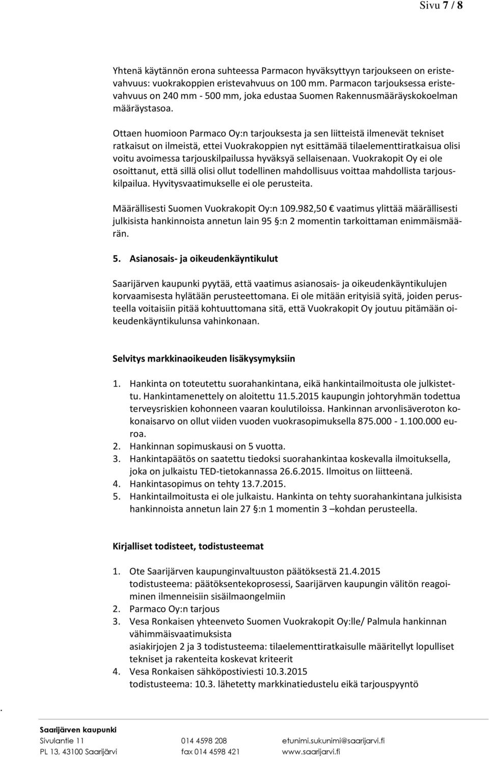 tilaelementtiratkaisua olisi voitu avoimessa tarjouskilpailussa hyväksyä sellaisenaan Vuokrakopit Oy ei ole osoittanut, että sillä olisi ollut todellinen mahdollisuus voittaa mahdollista