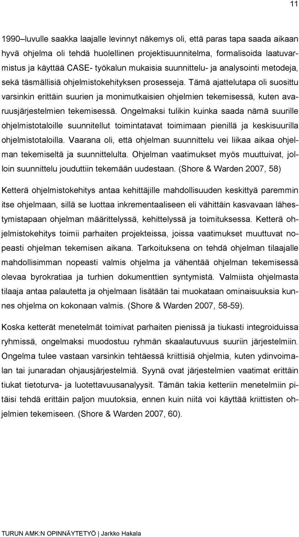 Tämä ajattelutapa oli suosittu varsinkin erittäin suurien ja monimutkaisien ohjelmien tekemisessä, kuten avaruusjärjestelmien tekemisessä.