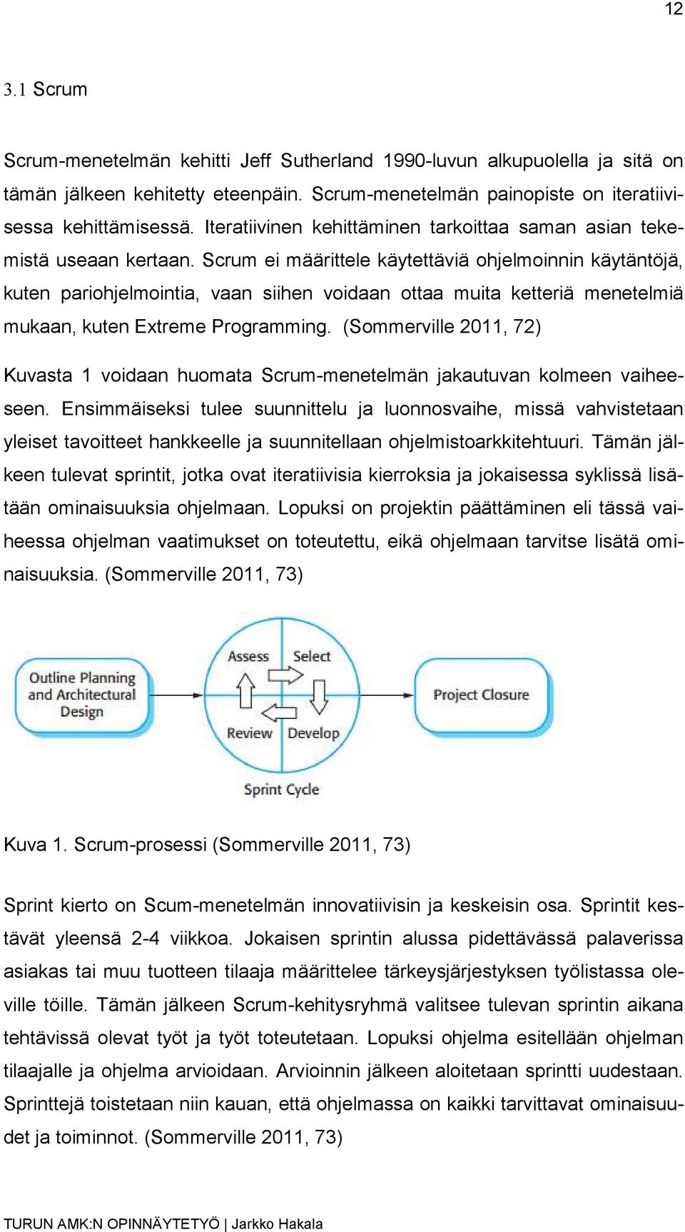 Scrum ei määrittele käytettäviä ohjelmoinnin käytäntöjä, kuten pariohjelmointia, vaan siihen voidaan ottaa muita ketteriä menetelmiä mukaan, kuten Extreme Programming.