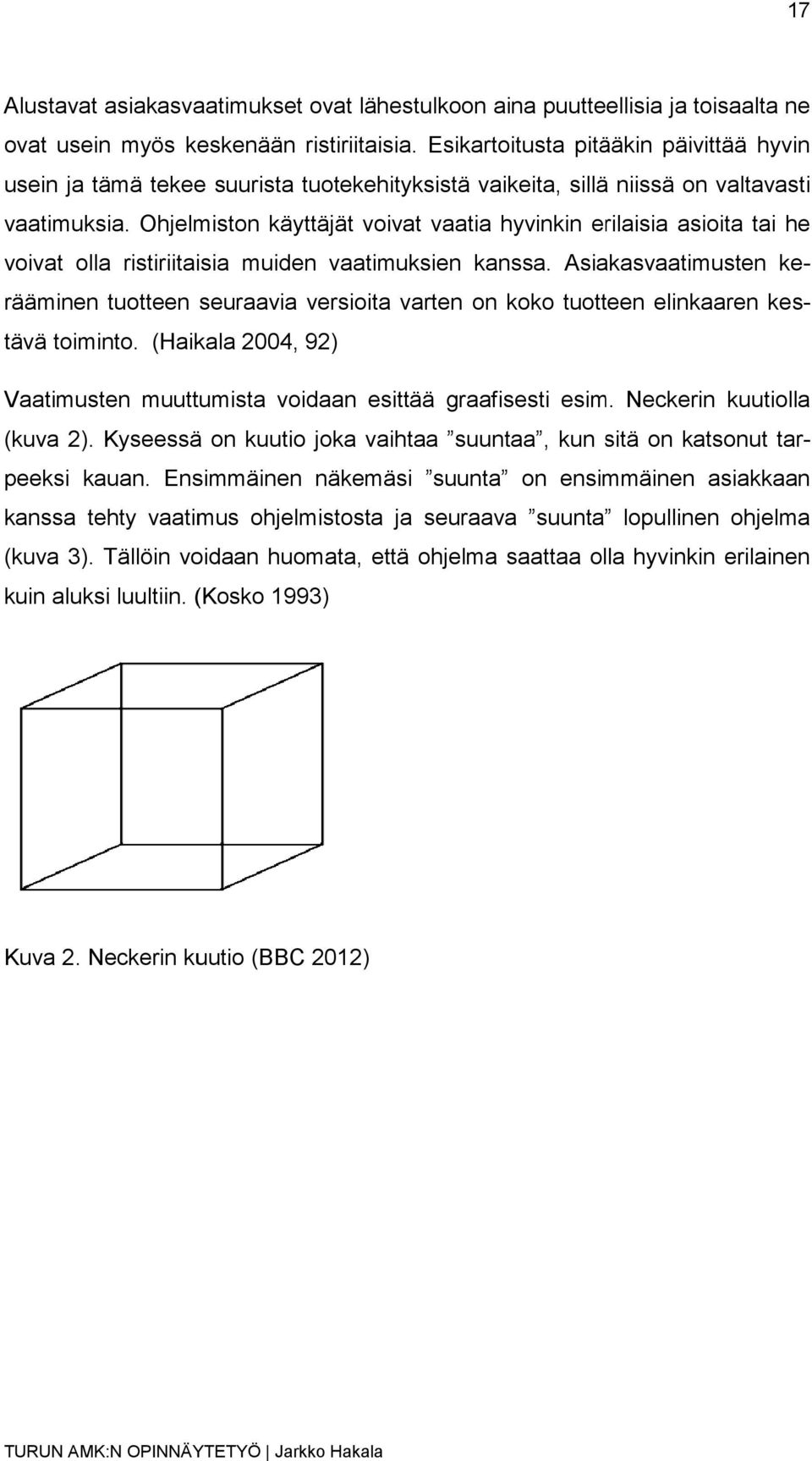 Ohjelmiston käyttäjät voivat vaatia hyvinkin erilaisia asioita tai he voivat olla ristiriitaisia muiden vaatimuksien kanssa.