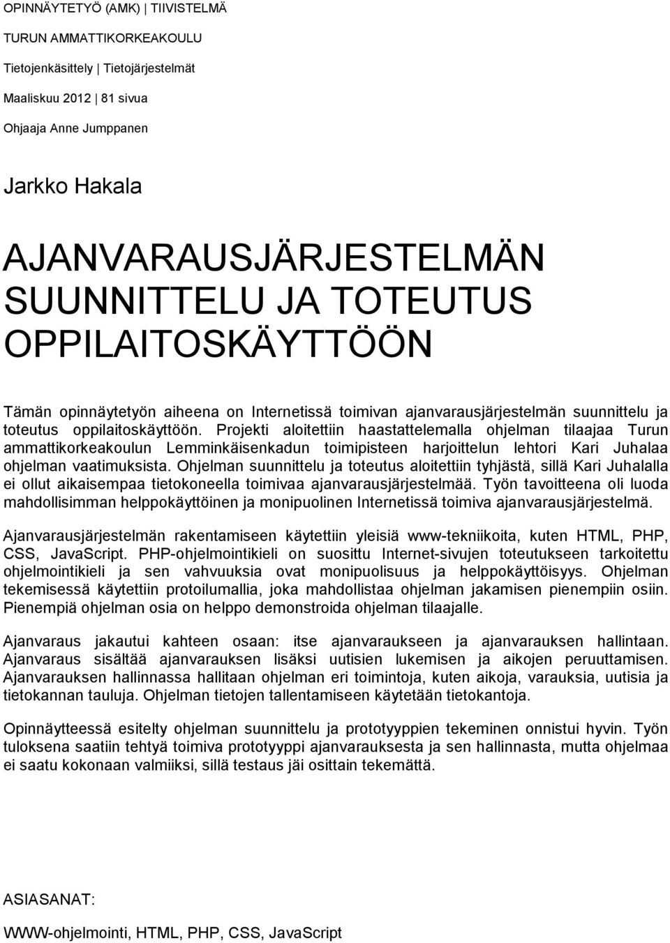 Projekti aloitettiin haastattelemalla ohjelman tilaajaa Turun ammattikorkeakoulun Lemminkäisenkadun toimipisteen harjoittelun lehtori Kari Juhalaa ohjelman vaatimuksista.