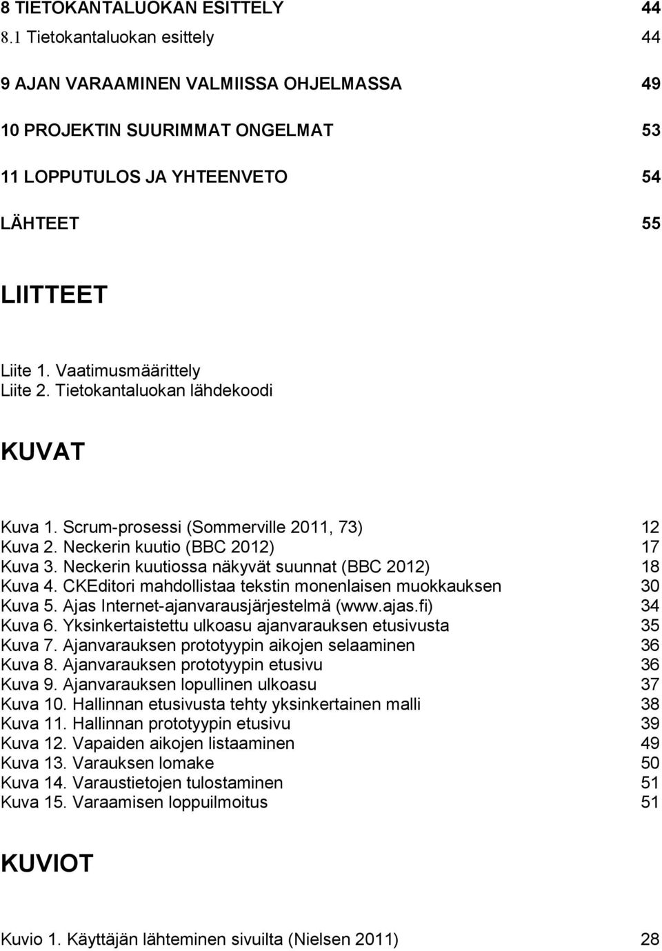 Neckerin kuutiossa näkyvät suunnat (BBC 2012) 18 Kuva 4. CKEditori mahdollistaa tekstin monenlaisen muokkauksen 30 Kuva 5. Ajas Internet-ajanvarausjärjestelmä (www.ajas.fi) 34 Kuva 6.