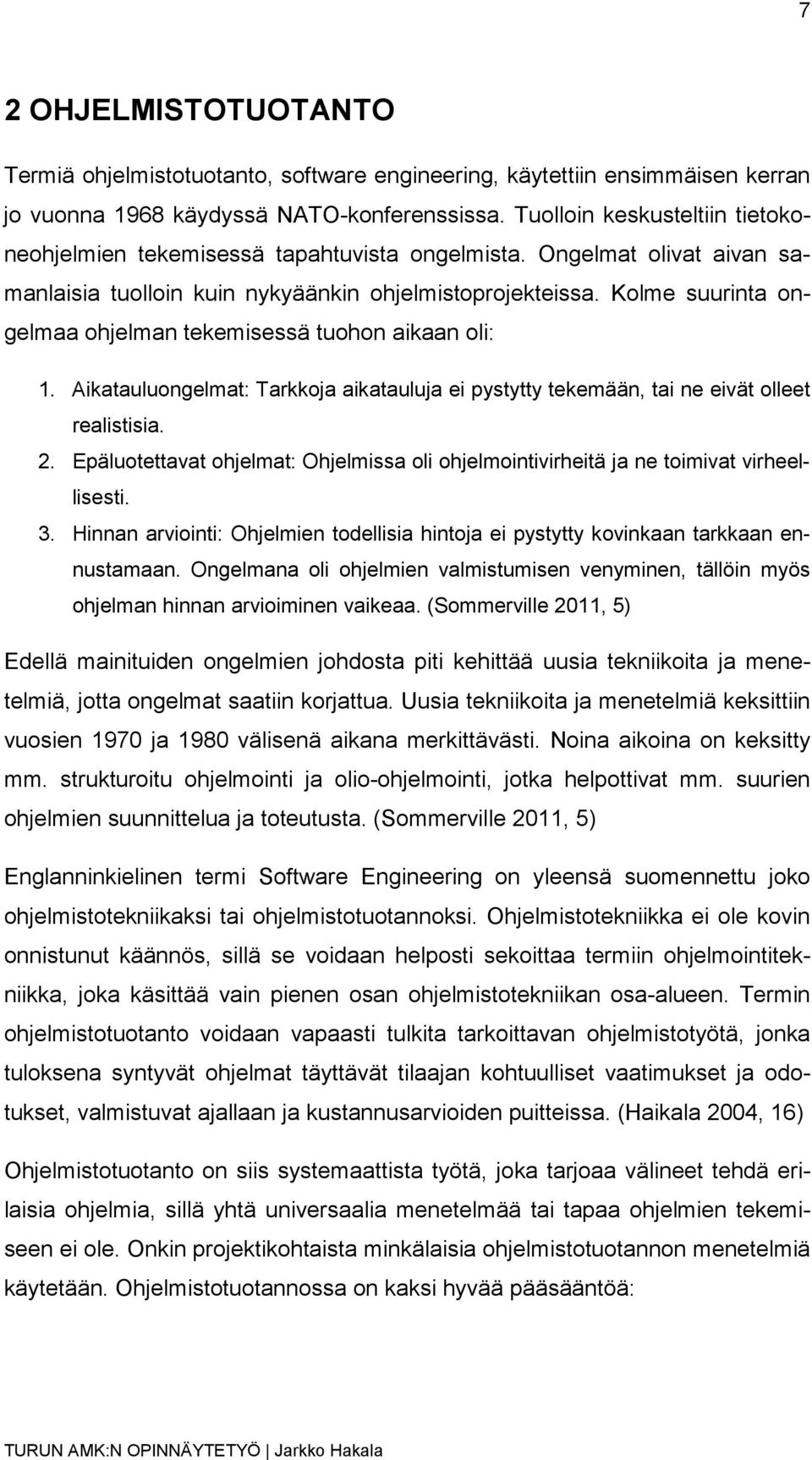 Kolme suurinta ongelmaa ohjelman tekemisessä tuohon aikaan oli: 1. Aikatauluongelmat: Tarkkoja aikatauluja ei pystytty tekemään, tai ne eivät olleet realistisia. 2.