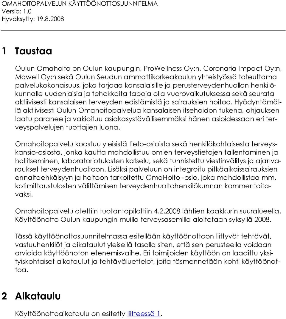 Hyödyntämällä aktiivisesti Oulun Omahoitopalvelua kansalaisen itsehoidon tukena, ohjauksen laatu paranee ja vakioituu asiakasystävällisemmäksi hänen asioidessaan eri terveyspalvelujen tuottajien