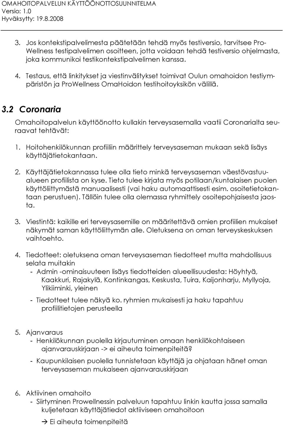 2 Coronaria Omahoitopalvelun käyttöönotto kullakin terveysasemalla vaatii Coronarialta seuraavat tehtävät: 1.