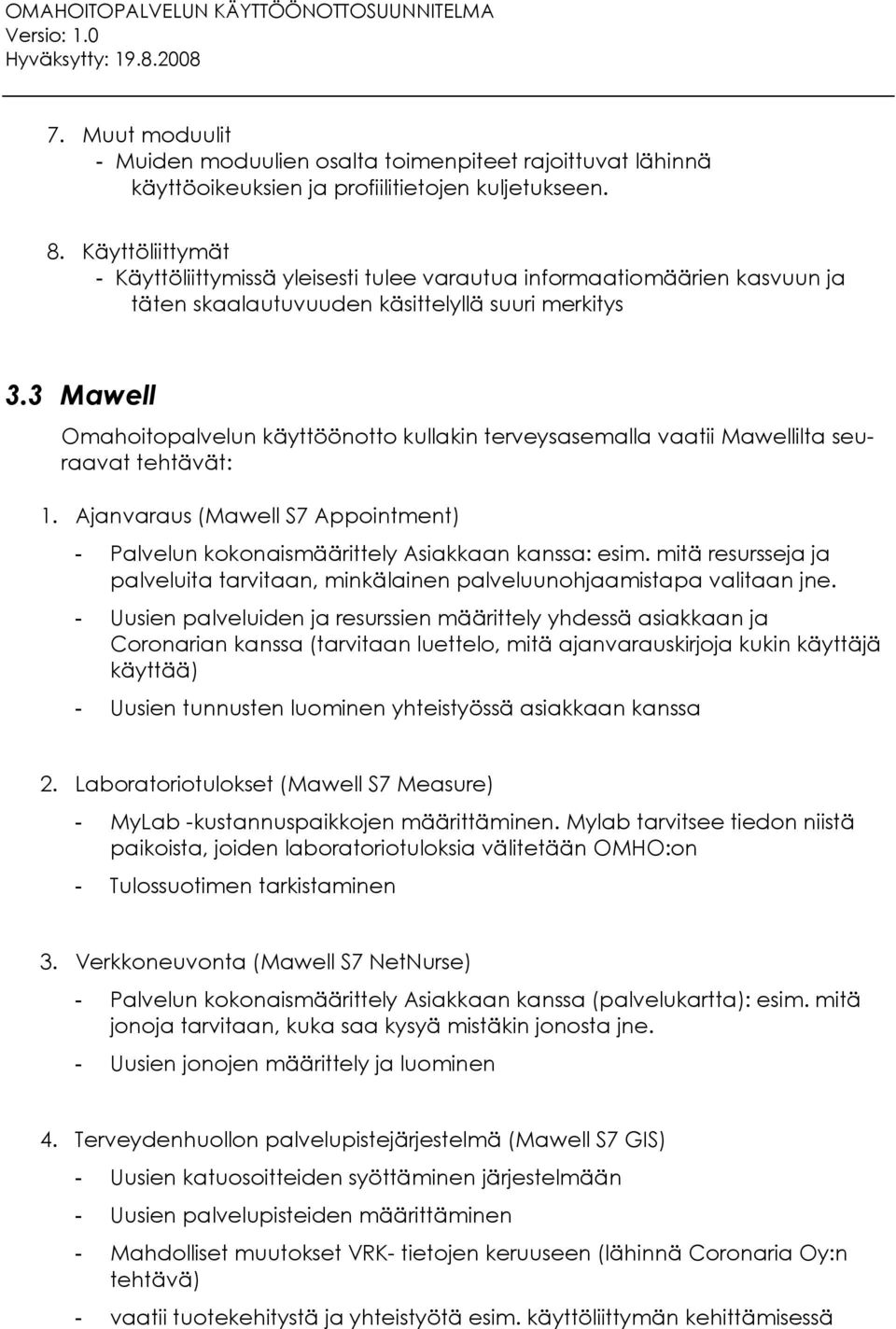 3 Mawell Omahoitopalvelun käyttöönotto kullakin terveysasemalla vaatii Mawellilta seuraavat tehtävät: 1. Ajanvaraus (Mawell S7 Appointment) - Palvelun kokonaismäärittely Asiakkaan kanssa: esim.