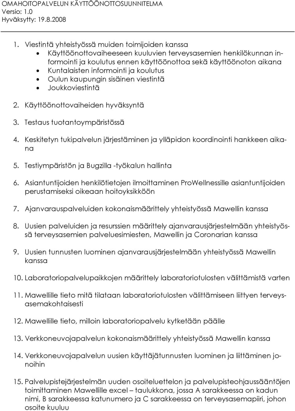 Keskitetyn tukipalvelun järjestäminen ja ylläpidon koordinointi hankkeen aikana 5. Testiympäristön ja Bugzilla -työkalun hallinta 6.